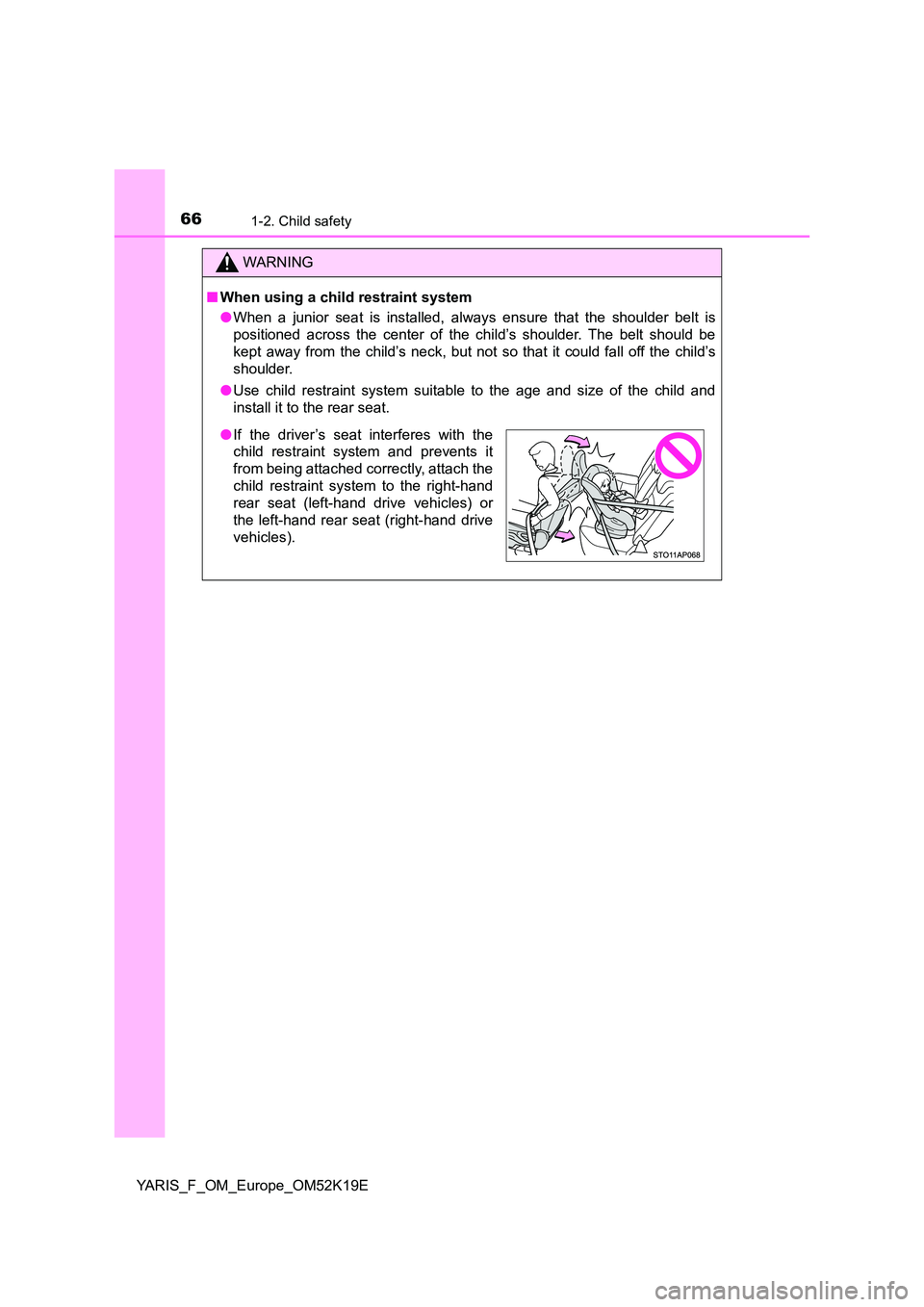 TOYOTA YARIS 2019  Owners Manual 661-2. Child safety
YARIS_F_OM_Europe_OM52K19E
WARNING
■When using a child restraint system 
● When a junior seat is installed, always ensure that the shoulder belt is 
positioned across the cente