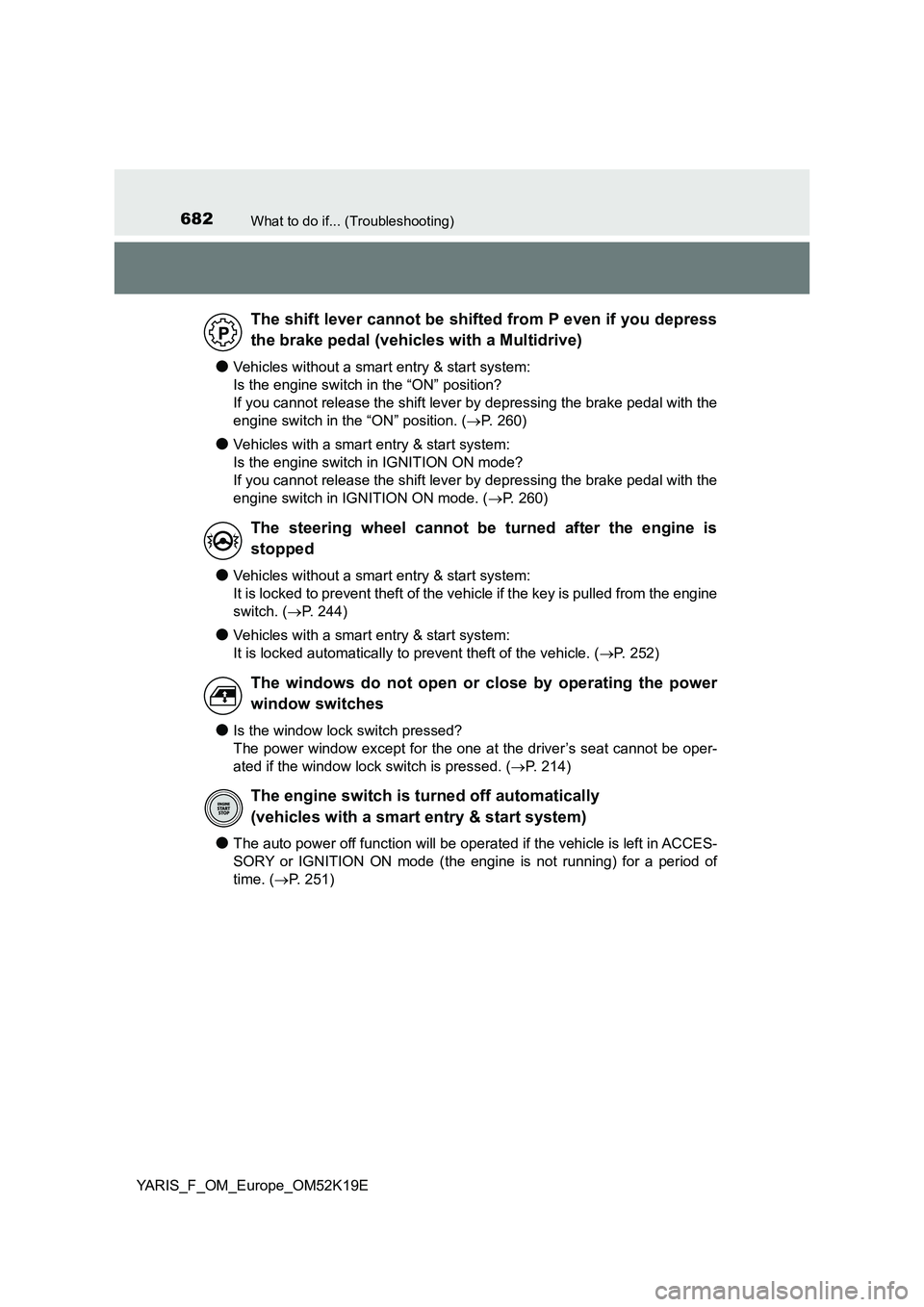 TOYOTA YARIS 2019 Owners Manual 682What to do if... (Troubleshooting)
YARIS_F_OM_Europe_OM52K19E
●Vehicles without a smart entry & start system:
Is the engine switch in the “ON” position?
If you cannot release the shift lev TOYOTA YARIS 2019 Owners Manual 682What to do if... (Troubleshooting)
YARIS_F_OM_Europe_OM52K19E
●Vehicles without a smart entry & start system:
Is the engine switch in the “ON” position?
If you cannot release the shift lev