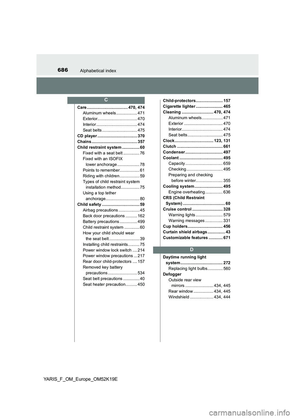 TOYOTA YARIS 2019 Owners Manual 686Alphabetical index
YARIS_F_OM_Europe_OM52K19E
Care ................................... 470, 474
Aluminum wheels .................. 471
Exterior.................................. 470
Interior .... TOYOTA YARIS 2019 Owners Manual 686Alphabetical index
YARIS_F_OM_Europe_OM52K19E
Care ................................... 470, 474
Aluminum wheels .................. 471
Exterior.................................. 470
Interior ....