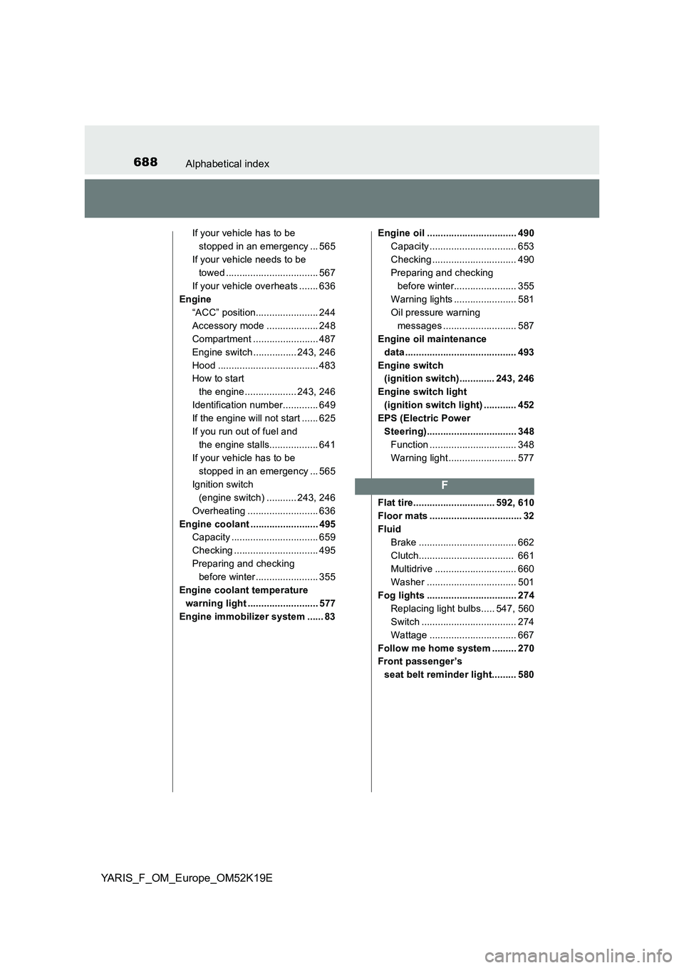 TOYOTA YARIS 2019 Owners Manual 688Alphabetical index
YARIS_F_OM_Europe_OM52K19E
If your vehicle has to be
stopped in an emergency ... 565
If your vehicle needs to be
towed .................................. 567
If your vehicle TOYOTA YARIS 2019 Owners Manual 688Alphabetical index
YARIS_F_OM_Europe_OM52K19E
If your vehicle has to be
stopped in an emergency ... 565
If your vehicle needs to be
towed .................................. 567
If your vehicle