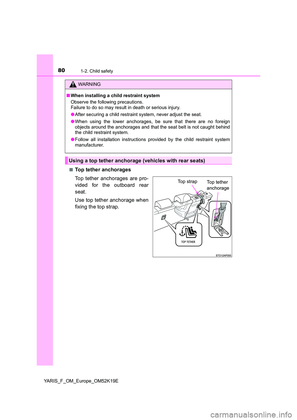 TOYOTA YARIS 2019  Owners Manual 801-2. Child safety
YARIS_F_OM_Europe_OM52K19E 
■Top tether anchorages 
Top tether anchorages are pro- 
vided for the outboard rear 
seat. 
Use top tether anchorage when 
fixing the top strap.
WARNI
