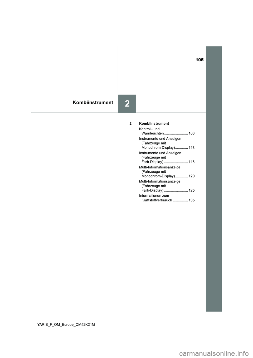 TOYOTA YARIS 2019  Betriebsanleitungen (in German) 105
2Kombiinstrument
YARIS_F_OM_Europe_OM52K21M 
2. Kombiinstrument 
Kontroll- und  
Warnleuchten........................ 106 
Instrumente und Anzeigen  
(Fahrzeuge mit  
Monochrom-Display)...........