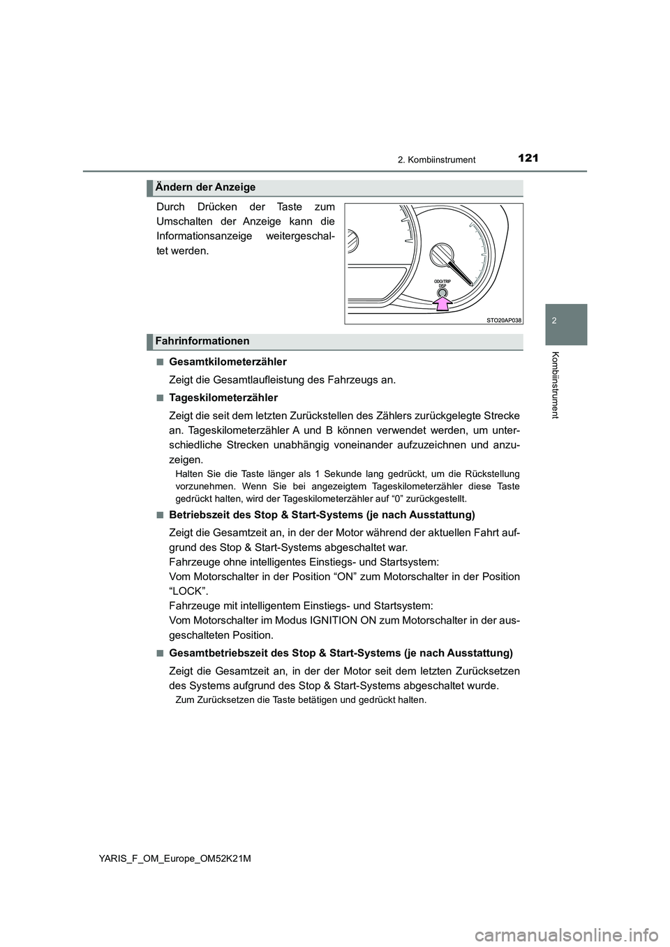 TOYOTA YARIS 2019  Betriebsanleitungen (in German) 1212. Kombiinstrument
2
Kombiinstrument
YARIS_F_OM_Europe_OM52K21M
. 
Durch Drücken der Taste zum 
Umschalten der Anzeige kann die
Informationsanzeige weitergeschal- 
tet werden.
■Gesamtkilometerz
