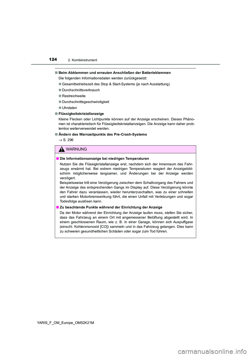 TOYOTA YARIS 2019  Betriebsanleitungen (in German) 1242. Kombiinstrument
YARIS_F_OM_Europe_OM52K21M
■Beim Abklemmen und erneuten Anschließen der Batterieklemmen 
Die folgenden Informationsdaten werden zurückgesetzt: 
● Gesamtbetriebszeit des Sto