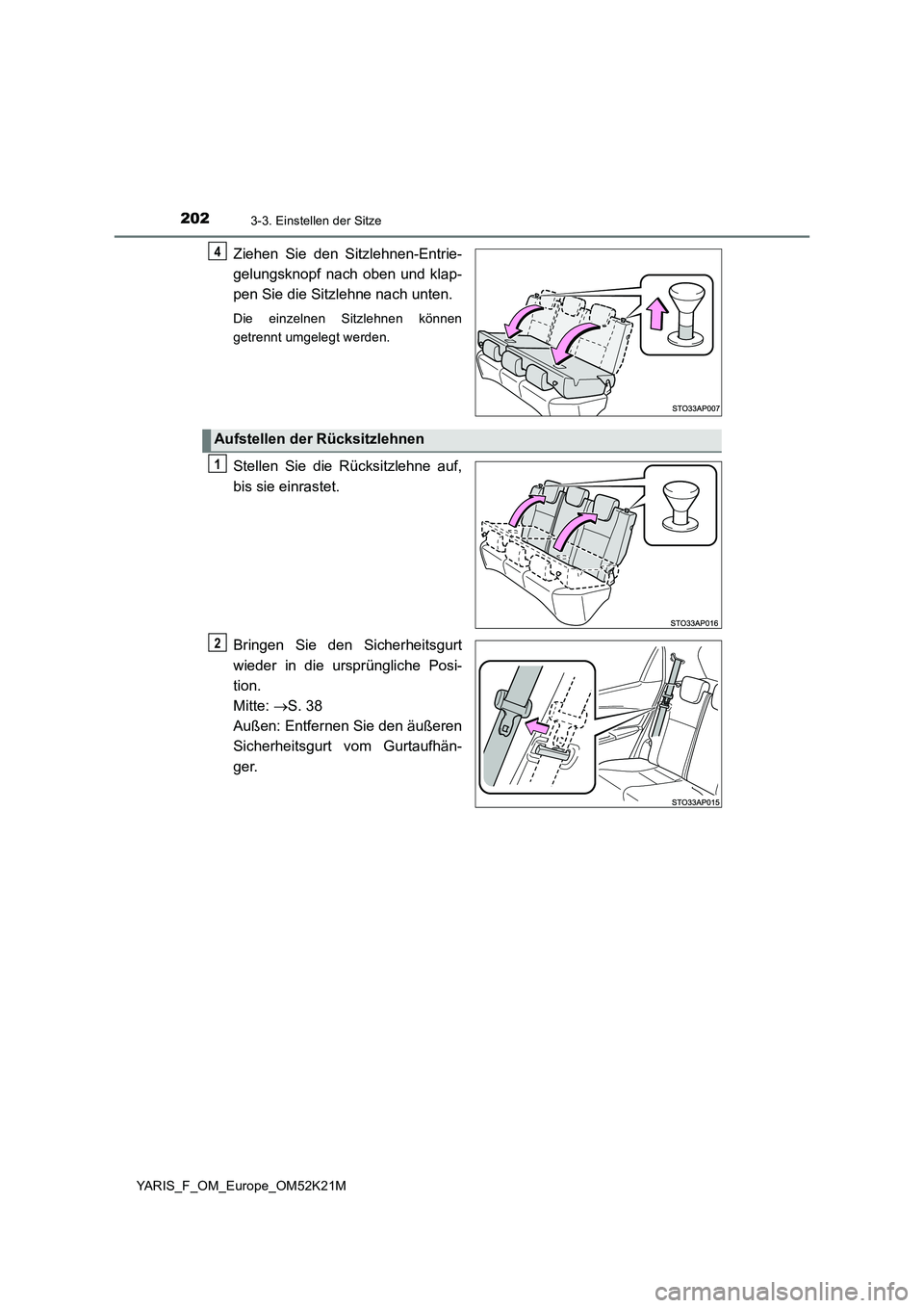 TOYOTA YARIS 2019  Betriebsanleitungen (in German) 2023-3. Einstellen der Sitze
YARIS_F_OM_Europe_OM52K21M
Ziehen Sie den Sitzlehnen-Entrie- 
gelungsknopf nach oben und klap- 
pen Sie die Sitzlehne nach unten.
Die einzelnen Sitzlehnen können 
getrenn