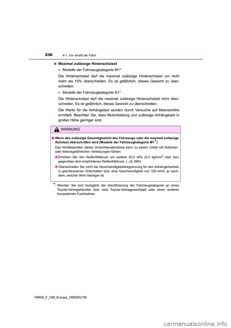 TOYOTA YARIS 2019 Betriebsanleitungen (in German) 2364-1. Vor Antritt der Fahrt
YARIS_F_OM_Europe_OM52K21M
■Maximal zulässige Hinterachslast
Modelle der Fahrzeugkategorie M1*
Die Hinterachslast darf die maximal zulässige Hinterachslast um ni TOYOTA YARIS 2019 Betriebsanleitungen (in German) 2364-1. Vor Antritt der Fahrt
YARIS_F_OM_Europe_OM52K21M
■Maximal zulässige Hinterachslast
Modelle der Fahrzeugkategorie M1*
Die Hinterachslast darf die maximal zulässige Hinterachslast um ni