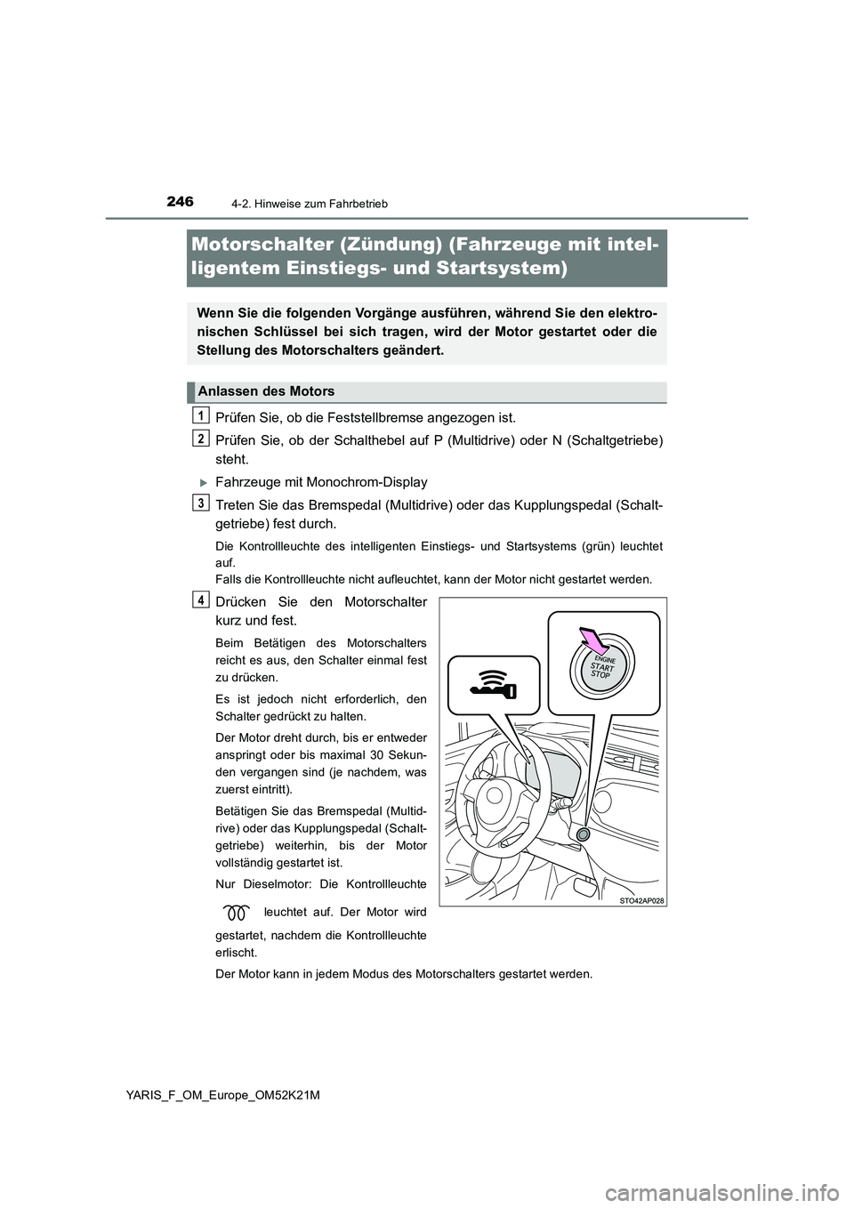 TOYOTA YARIS 2019 Betriebsanleitungen (in German) 2464-2. Hinweise zum Fahrbetrieb
YARIS_F_OM_Europe_OM52K21M
Motorschalter (Zündung) (Fahrzeuge mit intel-
ligentem Einstiegs- und Startsystem)
Prüfen Sie, ob die Feststellbremse angezogen ist.
Pr TOYOTA YARIS 2019 Betriebsanleitungen (in German) 2464-2. Hinweise zum Fahrbetrieb
YARIS_F_OM_Europe_OM52K21M
Motorschalter (Zündung) (Fahrzeuge mit intel-
ligentem Einstiegs- und Startsystem)
Prüfen Sie, ob die Feststellbremse angezogen ist.
Pr