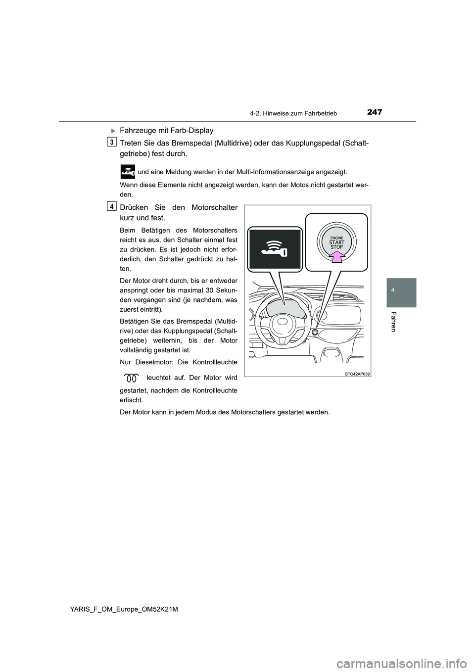 TOYOTA YARIS 2019 Betriebsanleitungen (in German) 2474-2. Hinweise zum Fahrbetrieb
4
Fahren
YARIS_F_OM_Europe_OM52K21M
Fahrzeuge mit Farb-Display
Treten Sie das Bremspedal (Multidrive) oder das Kupplungspedal (Schalt-
getriebe) fest durch.
und TOYOTA YARIS 2019 Betriebsanleitungen (in German) 2474-2. Hinweise zum Fahrbetrieb
4
Fahren
YARIS_F_OM_Europe_OM52K21M
Fahrzeuge mit Farb-Display
Treten Sie das Bremspedal (Multidrive) oder das Kupplungspedal (Schalt-
getriebe) fest durch.
und