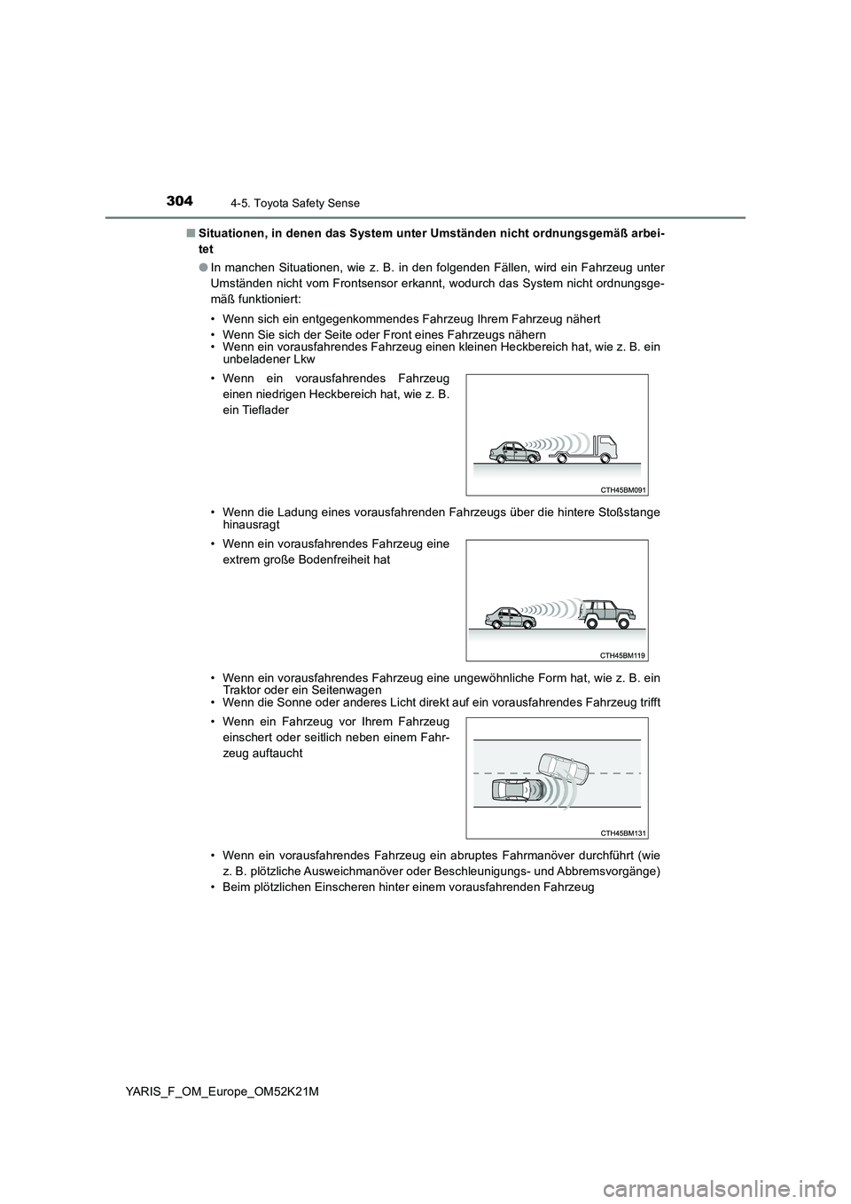 TOYOTA YARIS 2019  Betriebsanleitungen (in German) 3044-5. Toyota Safety Sense
YARIS_F_OM_Europe_OM52K21M 
■ Situationen, in denen das System unter Umständen nicht ordnungsgemäß arbei- 
tet 
● In manchen Situationen, wie z. B. in den folgenden 