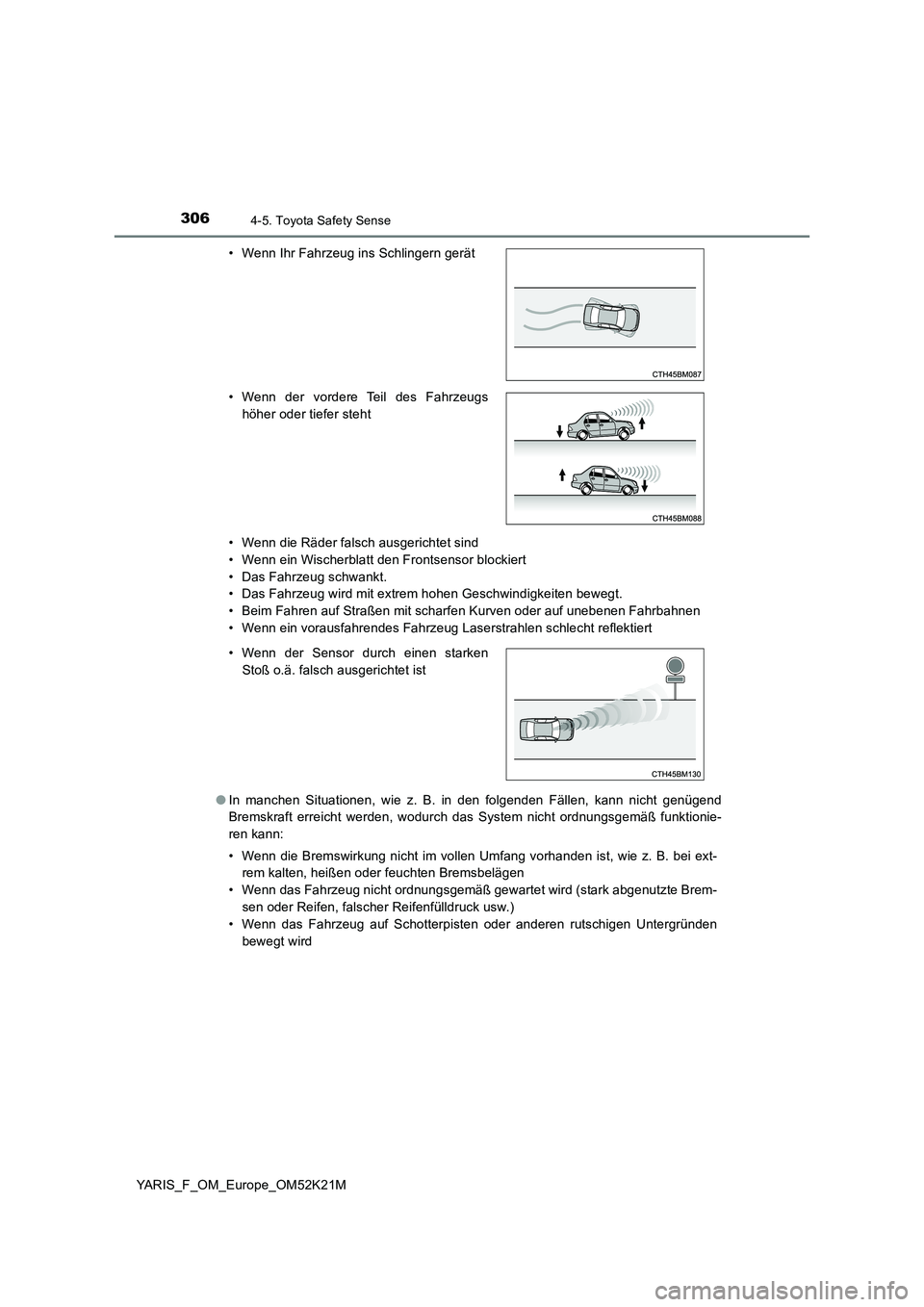 TOYOTA YARIS 2019  Betriebsanleitungen (in German) 3064-5. Toyota Safety Sense
YARIS_F_OM_Europe_OM52K21M 
• Wenn die Räder falsch ausgerichtet sind 
• Wenn ein Wischerblatt den Frontsensor blockiert
• Das Fahrzeug schwankt. 
• Das Fahrzeug w