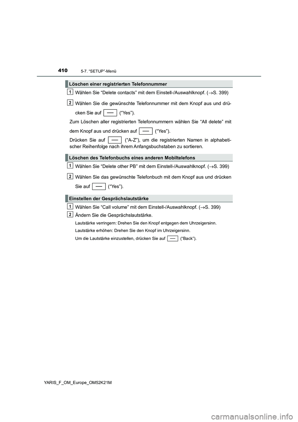 TOYOTA YARIS 2019 Betriebsanleitungen (in German) 4105-7. “SETUP”-Menü
YARIS_F_OM_Europe_OM52K21M
Wählen Sie “Delete contacts” mit dem Einstell-/Auswahlknopf. (S. 399)
Wählen Sie die gewünschte Telefonnummer mit dem Knopf aus und drü TOYOTA YARIS 2019 Betriebsanleitungen (in German) 4105-7. “SETUP”-Menü
YARIS_F_OM_Europe_OM52K21M
Wählen Sie “Delete contacts” mit dem Einstell-/Auswahlknopf. (S. 399)
Wählen Sie die gewünschte Telefonnummer mit dem Knopf aus und drü