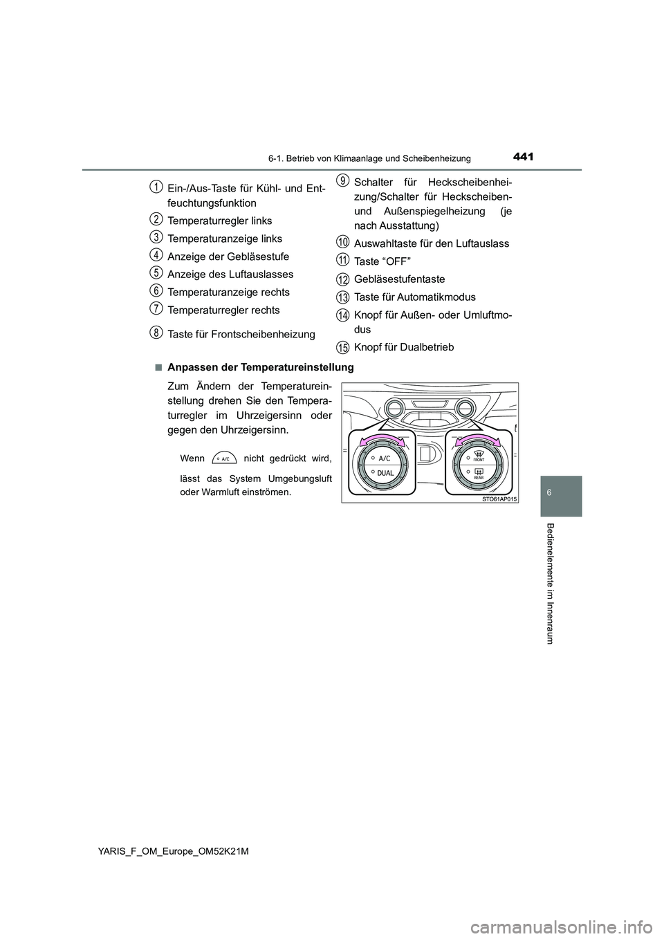 TOYOTA YARIS 2019  Betriebsanleitungen (in German) 4416-1. Betrieb von Klimaanlage und Scheibenheizung
6
Bedienelemente im Innenraum
YARIS_F_OM_Europe_OM52K21M 
■Anpassen der Temperatureinstellung 
Zum Ändern der Temperaturein- 
stellung drehen Sie