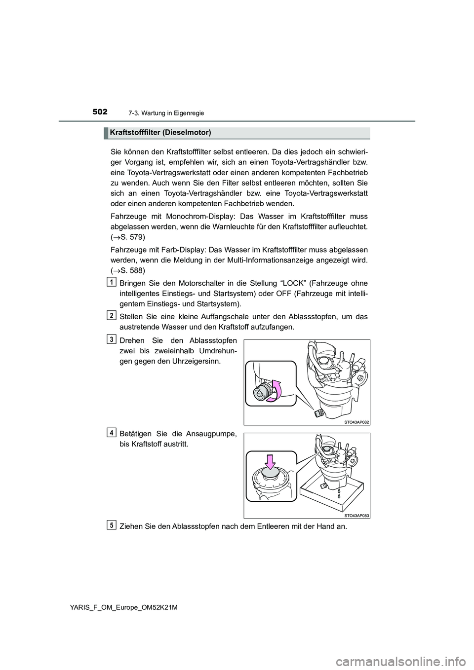 TOYOTA YARIS 2019  Betriebsanleitungen (in German) 5027-3. Wartung in Eigenregie
YARIS_F_OM_Europe_OM52K21M
Sie können den Kraftstofffilter selbst entleeren. Da dies jedoch ein schwieri- 
ger Vorgang ist, empfehlen wir, si ch an einen Toyota-Vertrags