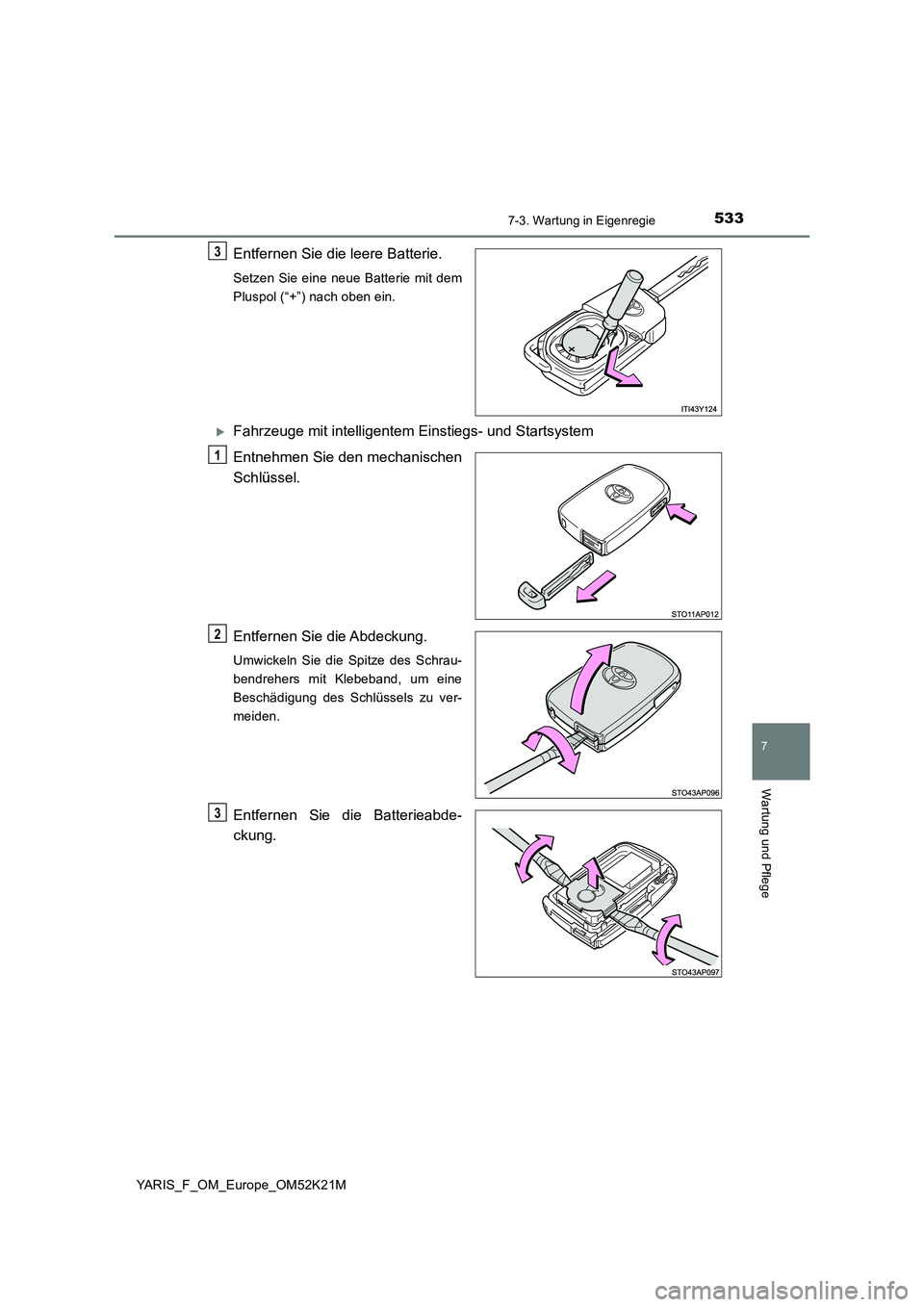 TOYOTA YARIS 2019  Betriebsanleitungen (in German) 5337-3. Wartung in Eigenregie
7
Wartung und Pflege
YARIS_F_OM_Europe_OM52K21M
Entfernen Sie die leere Batterie.
Setzen Sie eine neue Batterie mit dem 
Pluspol (“+”) nach oben ein.
Fahrzeuge mit
