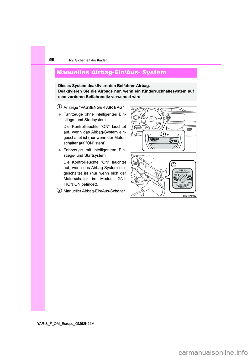 TOYOTA YARIS 2019  Betriebsanleitungen (in German) 561-2. Sicherheit der Kinder
YARIS_F_OM_Europe_OM52K21M
Manuelles Airbag-Ein/Aus- System
Anzeige “PASSENGER AIR BAG”
Fahrzeuge ohne intelligentes Ein- 
stiegs- und Startsystem 
Die Kontrollleuc