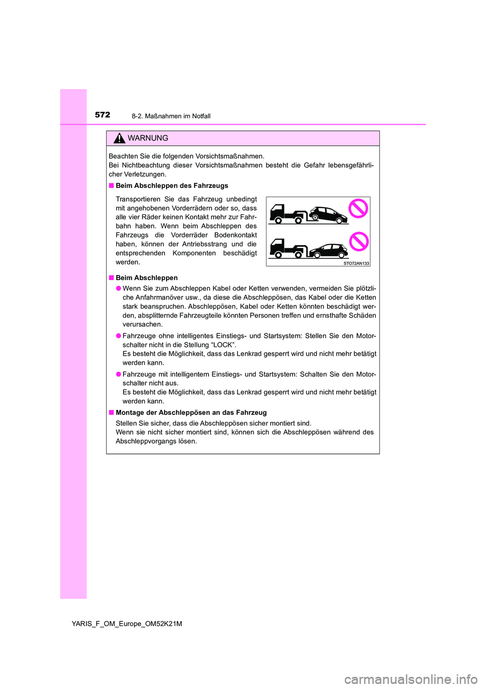 TOYOTA YARIS 2019  Betriebsanleitungen (in German) 5728-2. Maßnahmen im Notfall
YARIS_F_OM_Europe_OM52K21M
WARNUNG
Beachten Sie die folgenden Vorsichtsmaßnahmen.  
Bei Nichtbeachtung dieser Vorsichtsmaßnahmen besteht die Gefahr lebensgefährli-
che