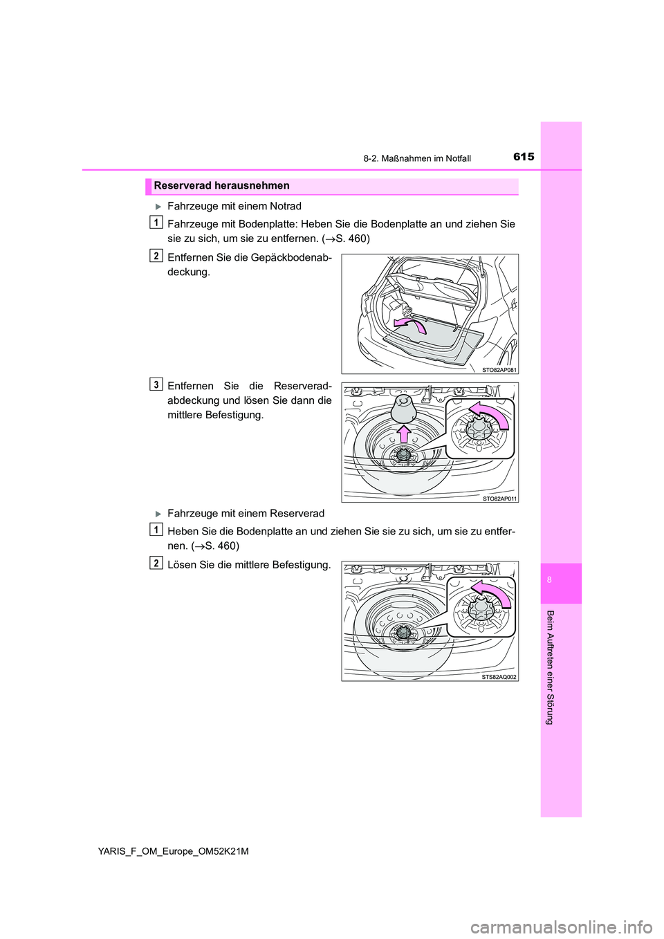TOYOTA YARIS 2019  Betriebsanleitungen (in German) 6158-2. Maßnahmen im Notfall
8
Beim Auftreten einer Störung
YARIS_F_OM_Europe_OM52K21M
Fahrzeuge mit einem Notrad 
Fahrzeuge mit Bodenplatte: Heben Sie die Bodenplatte an und ziehen Sie 
sie zu s