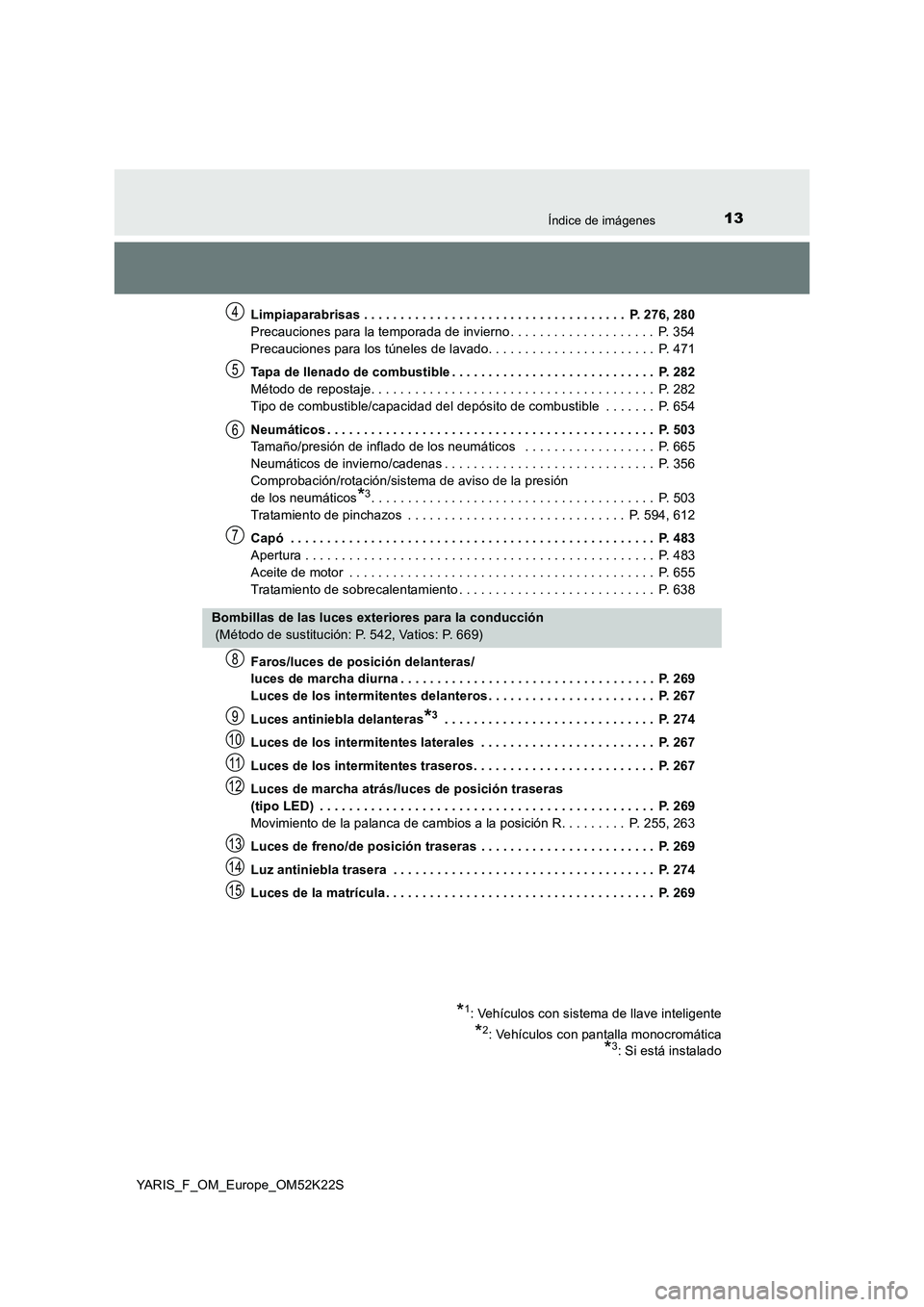 TOYOTA YARIS 2019 Manuale de Empleo (in Spanish) 13Índice de imágenes
YARIS_F_OM_Europe_OM52K22SLimpiaparabrisas . . . . . . . . . . . . . . . . . . . . . . . . . . . . . . . . . . . . P. 276, 280
Precauciones para la temporada de invierno . . . TOYOTA YARIS 2019 Manuale de Empleo (in Spanish) 13Índice de imágenes
YARIS_F_OM_Europe_OM52K22SLimpiaparabrisas . . . . . . . . . . . . . . . . . . . . . . . . . . . . . . . . . . . . P. 276, 280
Precauciones para la temporada de invierno . . .