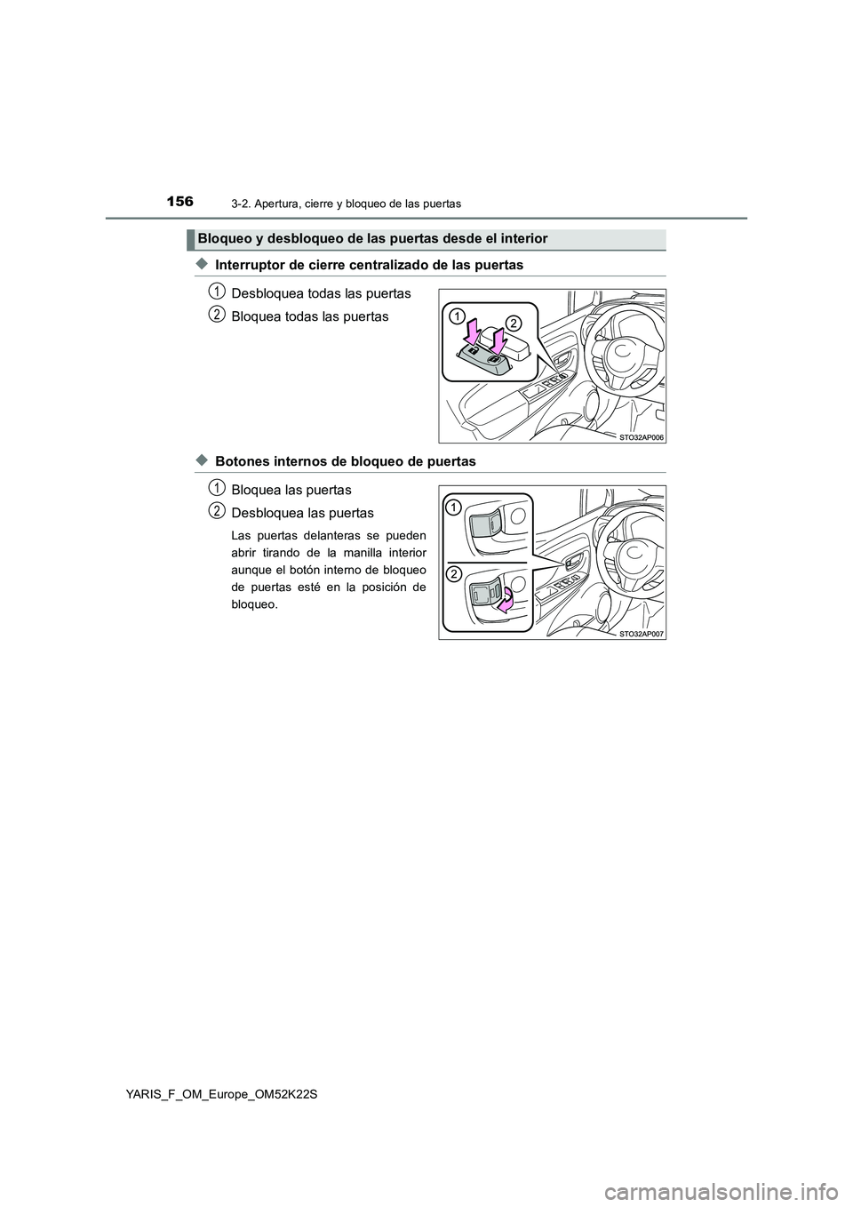 TOYOTA YARIS 2019  Manuale de Empleo (in Spanish) 1563-2. Apertura, cierre y bloqueo de las puertas
YARIS_F_OM_Europe_OM52K22S
◆Interruptor de cierre centralizado de las puertas 
Desbloquea todas las puertas 
Bloquea todas las puertas
◆Botones in