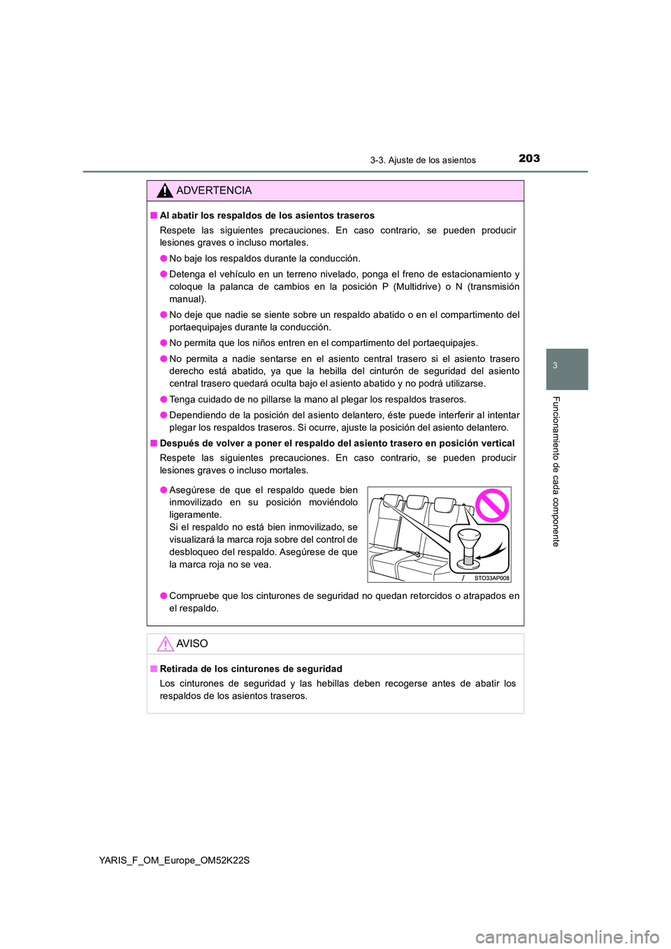 TOYOTA YARIS 2019 Manuale de Empleo (in Spanish) 2033-3. Ajuste de los asientos
3
Funcionamiento de cada componente
YARIS_F_OM_Europe_OM52K22S
ADVERTENCIA
■Al abatir los respaldos de los asientos traseros
Respete las siguientes precauciones. En c TOYOTA YARIS 2019 Manuale de Empleo (in Spanish) 2033-3. Ajuste de los asientos
3
Funcionamiento de cada componente
YARIS_F_OM_Europe_OM52K22S
ADVERTENCIA
■Al abatir los respaldos de los asientos traseros
Respete las siguientes precauciones. En c