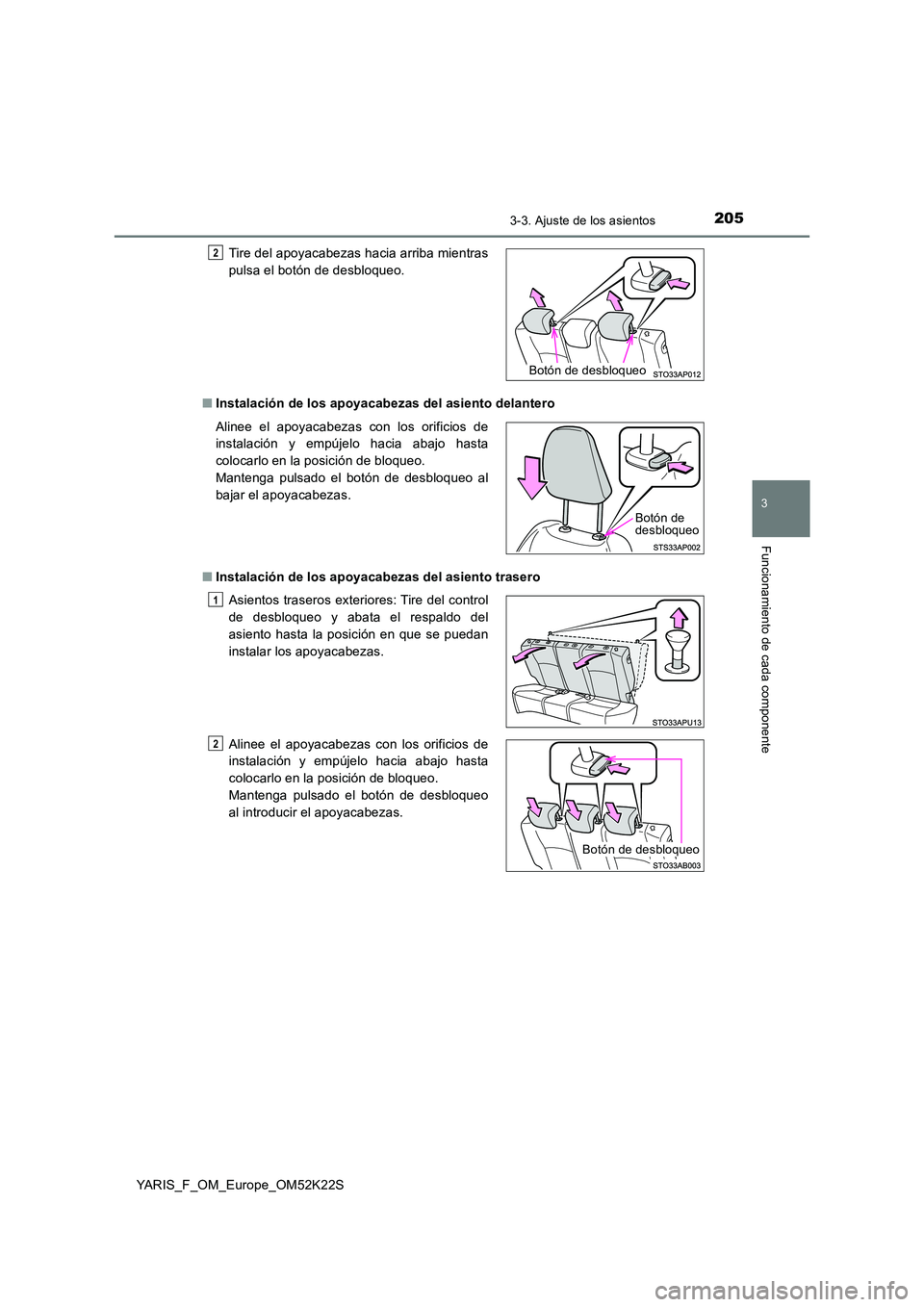 TOYOTA YARIS 2019  Manuale de Empleo (in Spanish) 2053-3. Ajuste de los asientos
3
Funcionamiento de cada componente
YARIS_F_OM_Europe_OM52K22S 
■ Instalación de los apoyacabezas del asiento delantero 
■ Instalación de los apoyacabezas del asie
