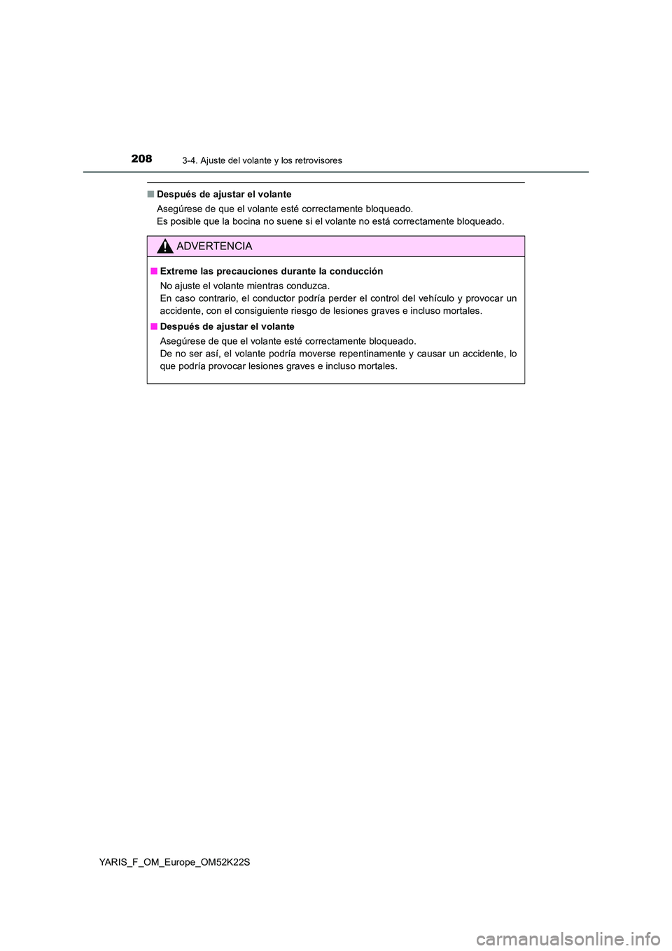 TOYOTA YARIS 2019  Manuale de Empleo (in Spanish) 2083-4. Ajuste del volante y los retrovisores
YARIS_F_OM_Europe_OM52K22S
■Después de ajustar el volante 
Asegúrese de que el volante esté correctamente bloqueado.  
Es posible que la bocina no su