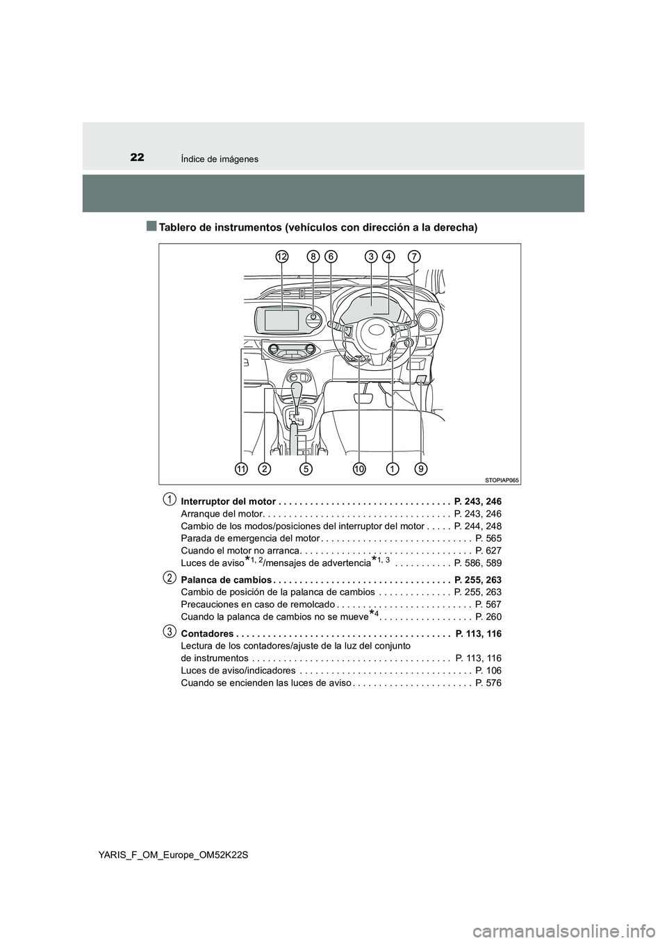 TOYOTA YARIS 2019 Manuale de Empleo (in Spanish) 22Índice de imágenes
YARIS_F_OM_Europe_OM52K22S
■Tablero de instrumentos (vehículos con dirección a la derecha)
Interruptor del motor . . . . . . . . . . . . . . . . . . . . . . . . . . . . . . TOYOTA YARIS 2019 Manuale de Empleo (in Spanish) 22Índice de imágenes
YARIS_F_OM_Europe_OM52K22S
■Tablero de instrumentos (vehículos con dirección a la derecha)
Interruptor del motor . . . . . . . . . . . . . . . . . . . . . . . . . . . . . .