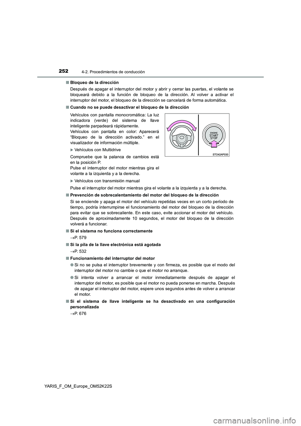 TOYOTA YARIS 2019 Manuale de Empleo (in Spanish) 2524-2. Procedimientos de conducción
YARIS_F_OM_Europe_OM52K22S■Bloqueo de la dirección
Después de apagar el interruptor del motor y abrir y cerrar las puertas, el volante se
bloqueará debido a TOYOTA YARIS 2019 Manuale de Empleo (in Spanish) 2524-2. Procedimientos de conducción
YARIS_F_OM_Europe_OM52K22S■Bloqueo de la dirección
Después de apagar el interruptor del motor y abrir y cerrar las puertas, el volante se
bloqueará debido a