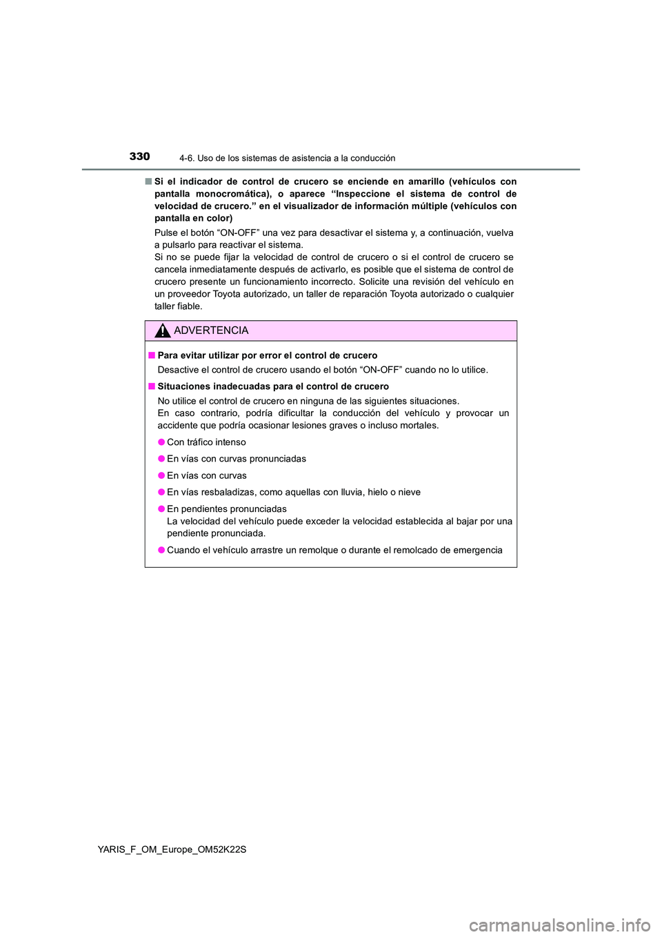 TOYOTA YARIS 2019 Manuale de Empleo (in Spanish) 3304-6. Uso de los sistemas de asistencia a la conducción
YARIS_F_OM_Europe_OM52K22S
■ Si el indicador de control de crucero se enciende en amarillo (vehículos con
pantalla monocromática), o ap TOYOTA YARIS 2019 Manuale de Empleo (in Spanish) 3304-6. Uso de los sistemas de asistencia a la conducción
YARIS_F_OM_Europe_OM52K22S
■ Si el indicador de control de crucero se enciende en amarillo (vehículos con
pantalla monocromática), o ap