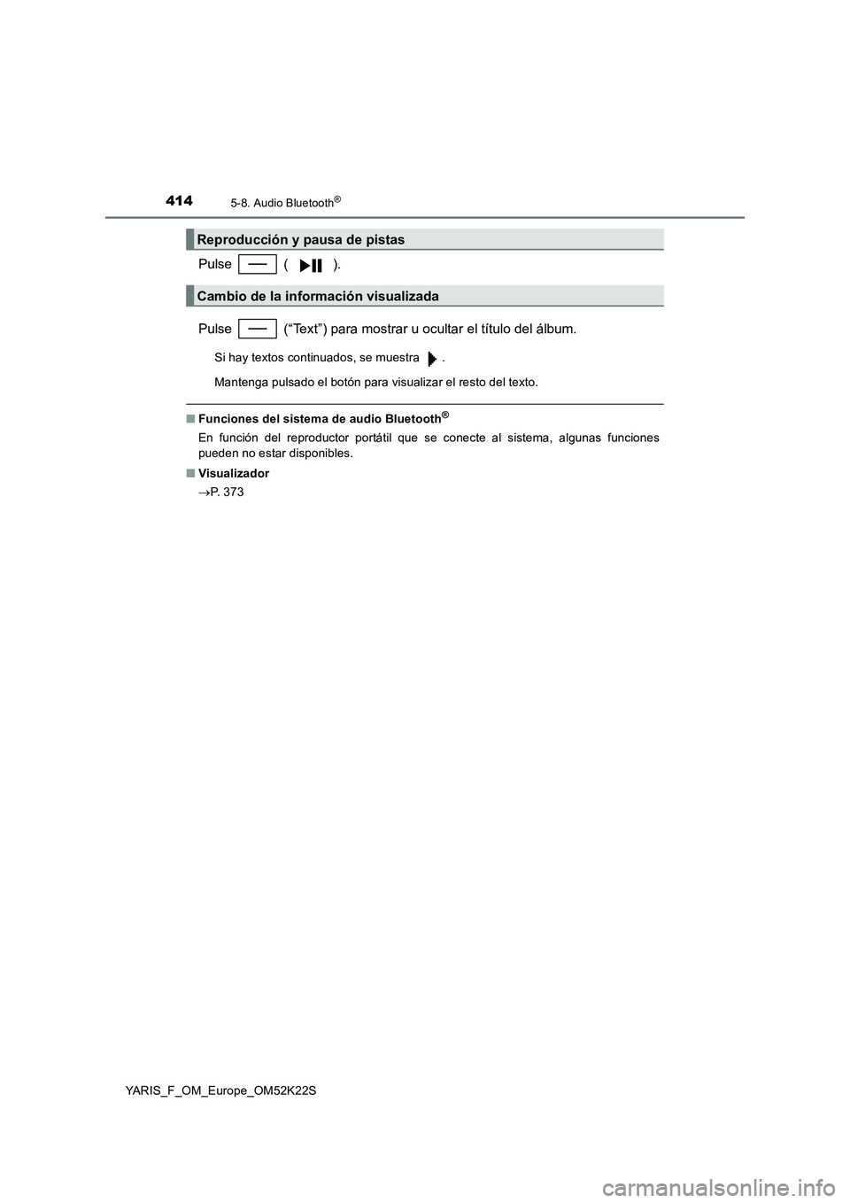 TOYOTA YARIS 2019  Manuale de Empleo (in Spanish) 4145-8. Audio Bluetooth®
YARIS_F_OM_Europe_OM52K22S
Pulse  ( ).
Pulse   (“Text”) para mostrar u ocultar el título del álbum.
Si hay textos continuados, se muestra  .
Mantenga pulsado el botón 