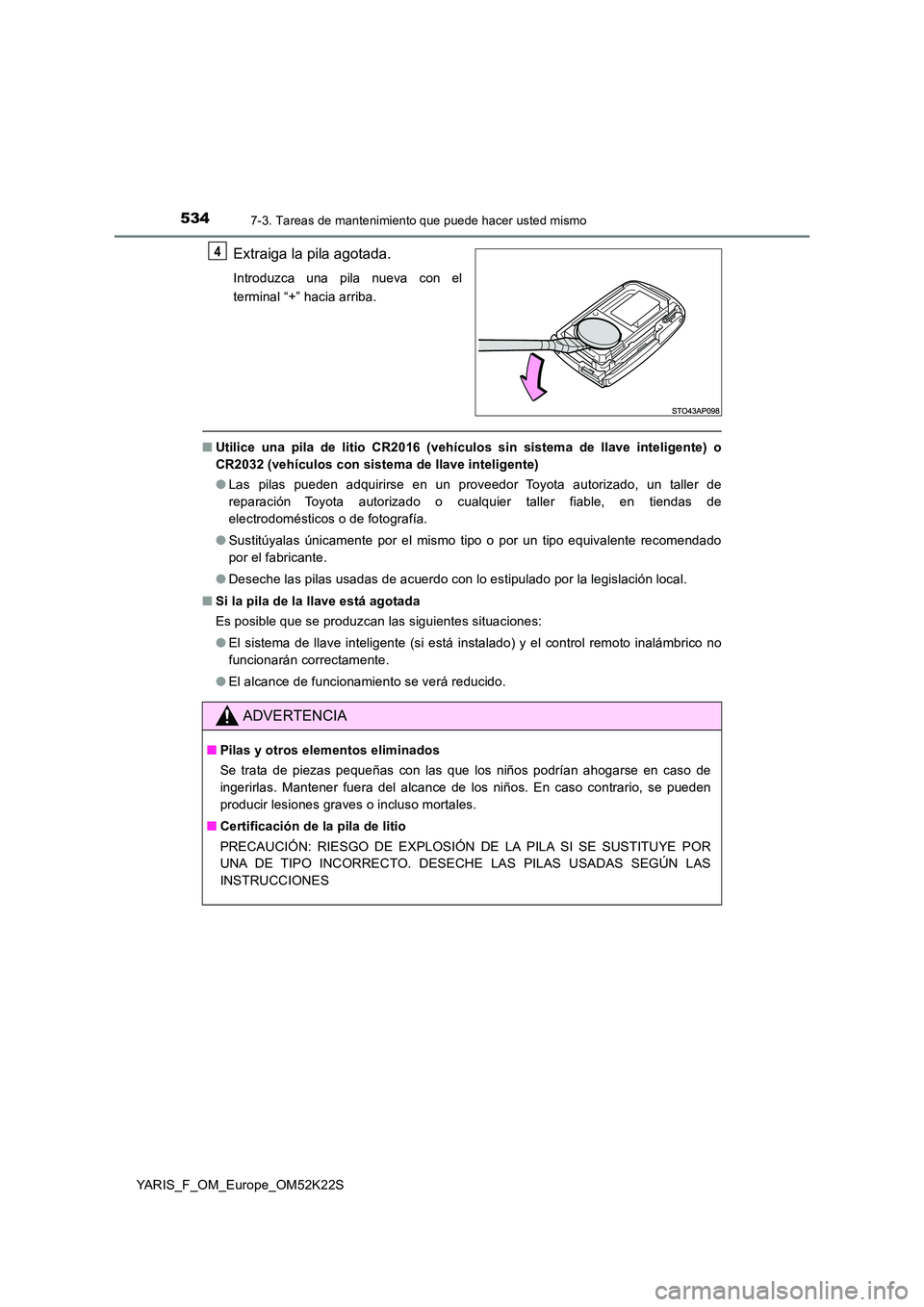 TOYOTA YARIS 2019 Manuale de Empleo (in Spanish) 5347-3. Tareas de mantenimiento que puede hacer usted mismo
YARIS_F_OM_Europe_OM52K22S
Extraiga la pila agotada.
Introduzca una pila nueva con el
terminal “+” hacia arriba.
■ Utilice una pila d TOYOTA YARIS 2019 Manuale de Empleo (in Spanish) 5347-3. Tareas de mantenimiento que puede hacer usted mismo
YARIS_F_OM_Europe_OM52K22S
Extraiga la pila agotada.
Introduzca una pila nueva con el
terminal “+” hacia arriba.
■ Utilice una pila d