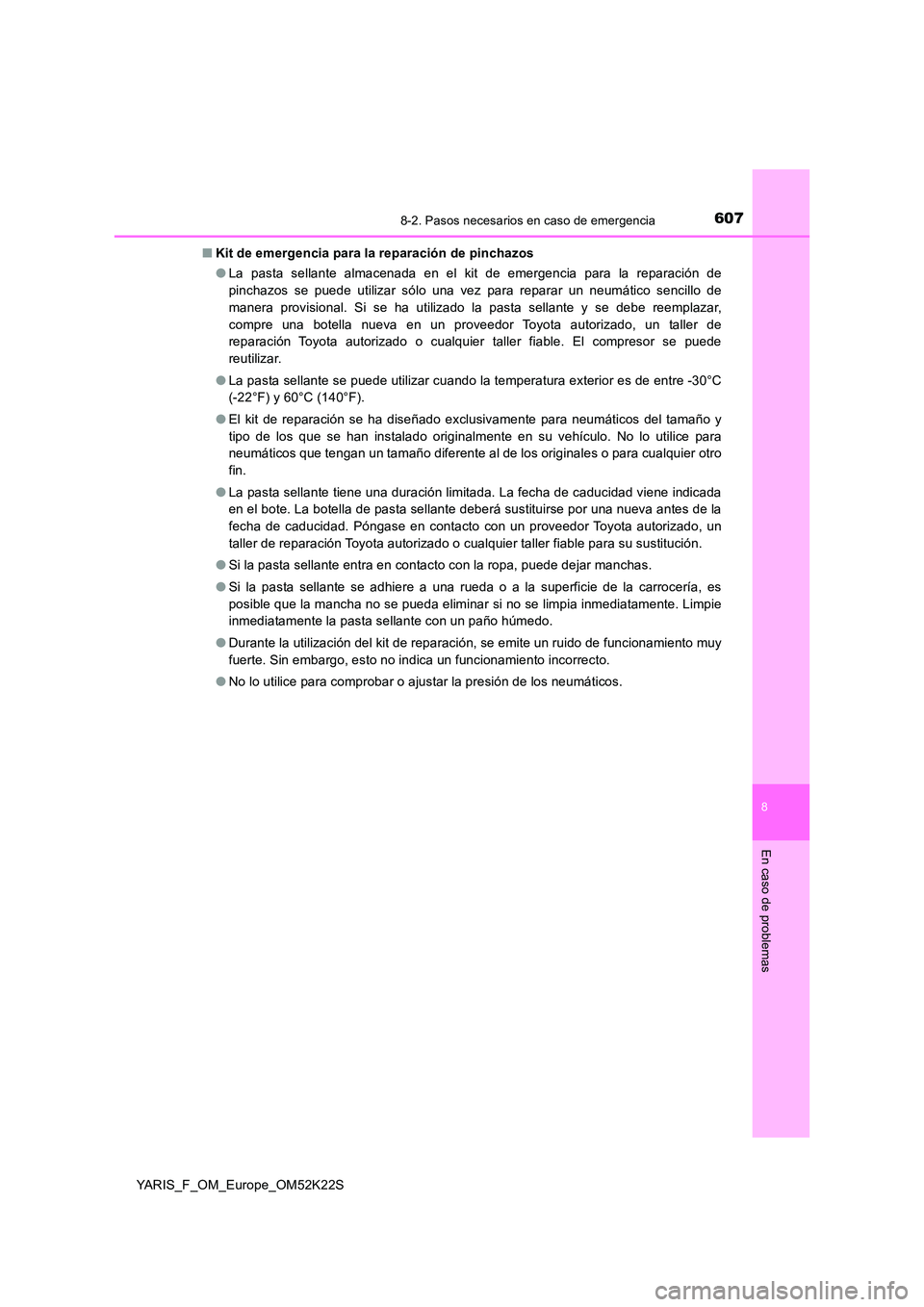 TOYOTA YARIS 2019 Manuale de Empleo (in Spanish) 6078-2. Pasos necesarios en caso de emergencia
8
En caso de problemas
YARIS_F_OM_Europe_OM52K22S
■ Kit de emergencia para la reparación de pinchazos
● La pasta sellante almacenada en el kit de TOYOTA YARIS 2019 Manuale de Empleo (in Spanish) 6078-2. Pasos necesarios en caso de emergencia
8
En caso de problemas
YARIS_F_OM_Europe_OM52K22S
■ Kit de emergencia para la reparación de pinchazos
● La pasta sellante almacenada en el kit de