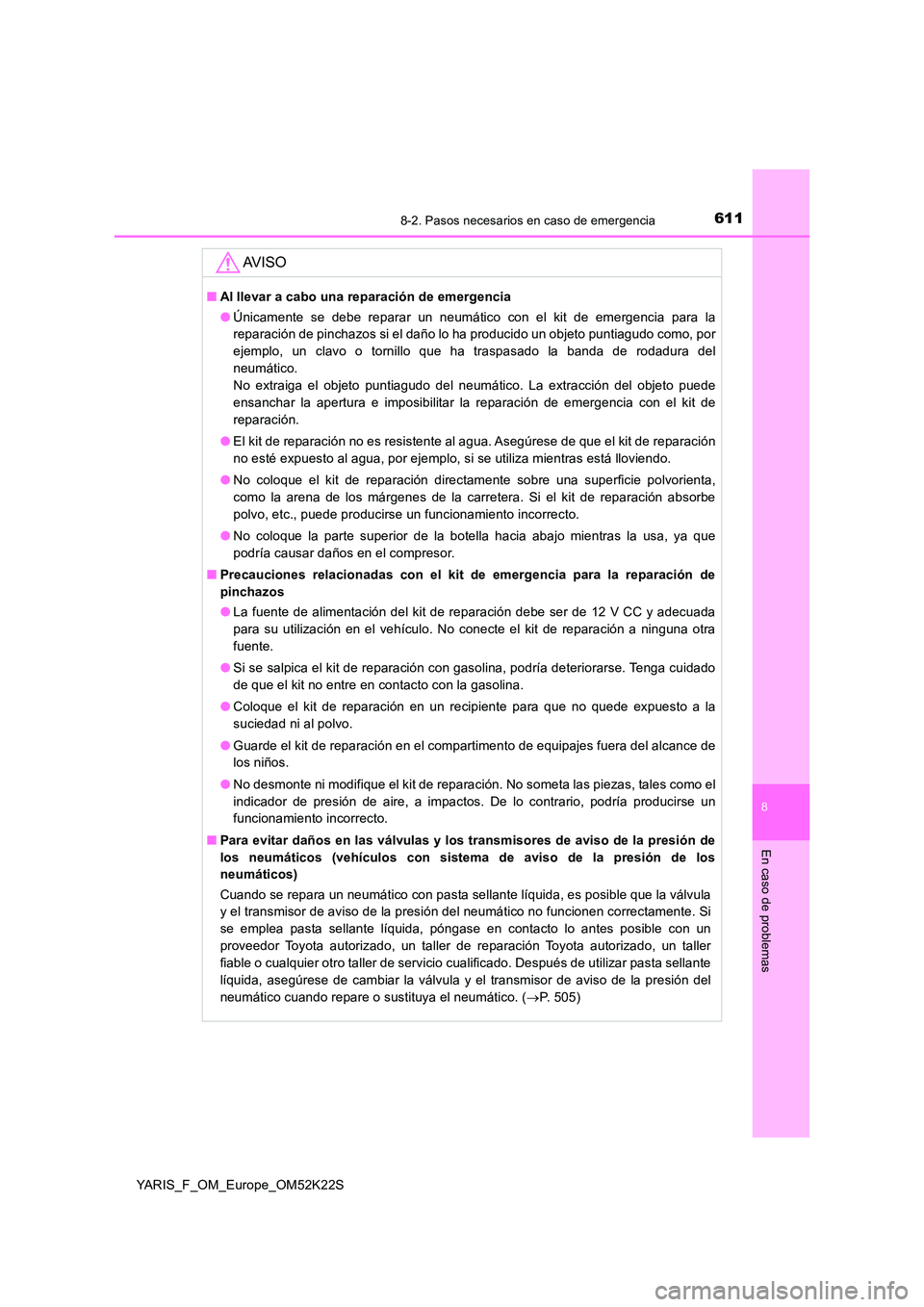 TOYOTA YARIS 2019 Manuale de Empleo (in Spanish) 6118-2. Pasos necesarios en caso de emergencia
8
En caso de problemas
YARIS_F_OM_Europe_OM52K22S
AV I S O
■Al llevar a cabo una reparación de emergencia
● Únicamente se debe reparar un neumáti TOYOTA YARIS 2019 Manuale de Empleo (in Spanish) 6118-2. Pasos necesarios en caso de emergencia
8
En caso de problemas
YARIS_F_OM_Europe_OM52K22S
AV I S O
■Al llevar a cabo una reparación de emergencia
● Únicamente se debe reparar un neumáti