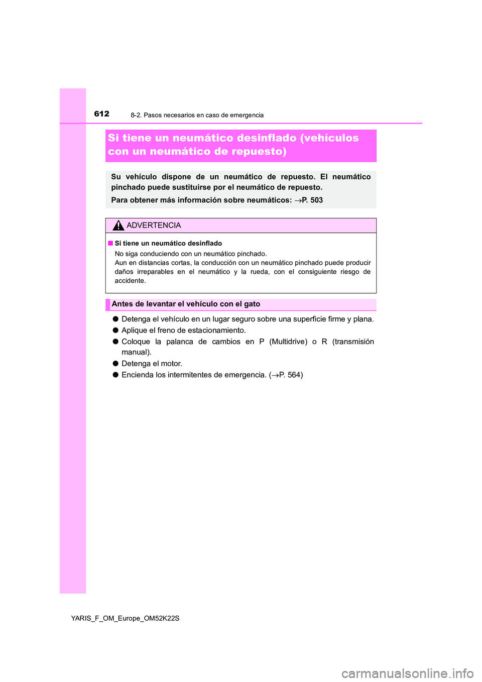 TOYOTA YARIS 2019  Manuale de Empleo (in Spanish) 6128-2. Pasos necesarios en caso de emergencia
YARIS_F_OM_Europe_OM52K22S
Si tiene un neumático desinflado (vehículos  
con un neumático de repuesto)
● Detenga el vehículo en un lugar seguro sob