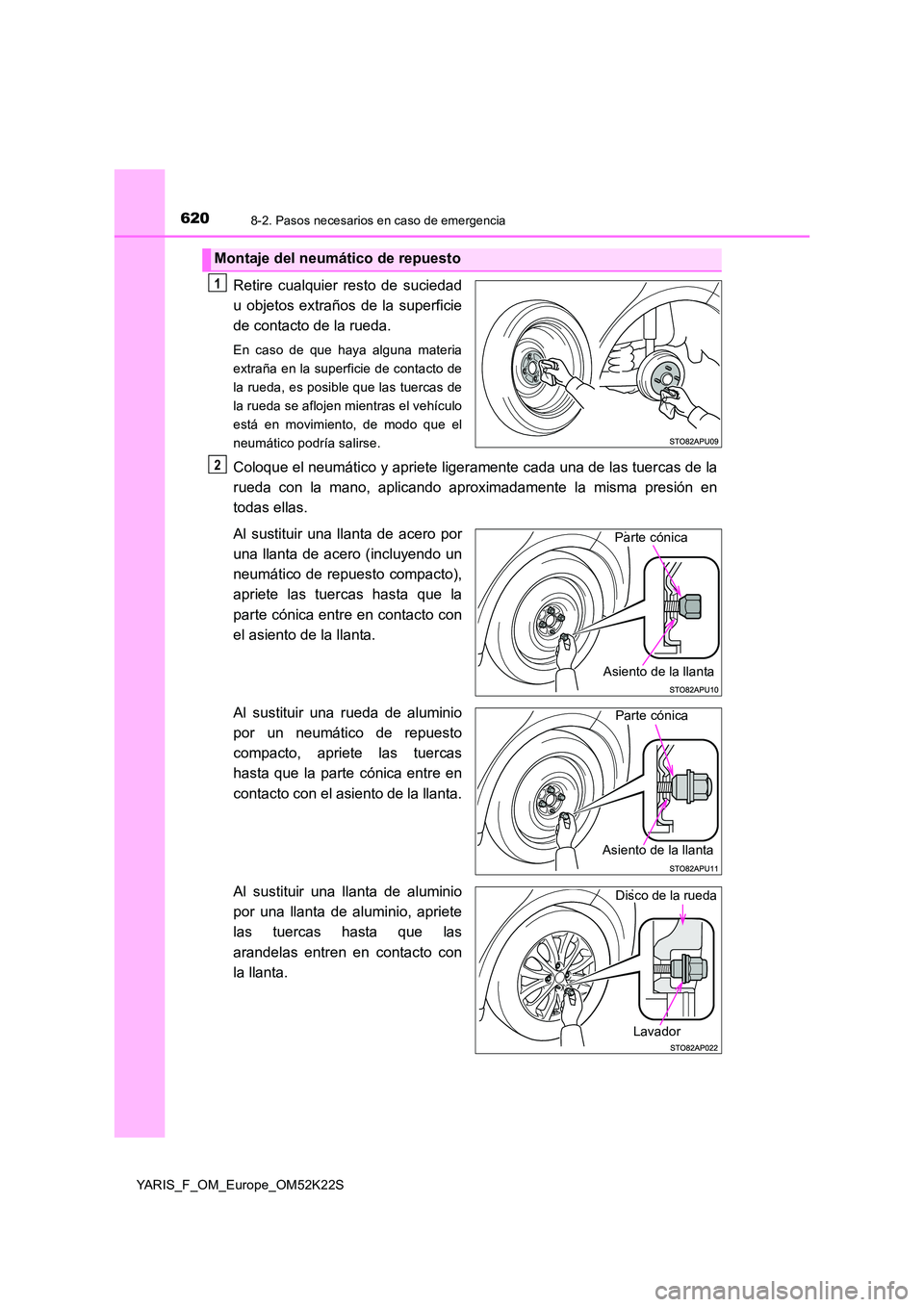 TOYOTA YARIS 2019 Manuale de Empleo (in Spanish) 6208-2. Pasos necesarios en caso de emergencia
YARIS_F_OM_Europe_OM52K22S
Retire cualquier resto de suciedad
u objetos extraños de la superficie
de contacto de la rueda.
En caso de que haya alguna m TOYOTA YARIS 2019 Manuale de Empleo (in Spanish) 6208-2. Pasos necesarios en caso de emergencia
YARIS_F_OM_Europe_OM52K22S
Retire cualquier resto de suciedad
u objetos extraños de la superficie
de contacto de la rueda.
En caso de que haya alguna m