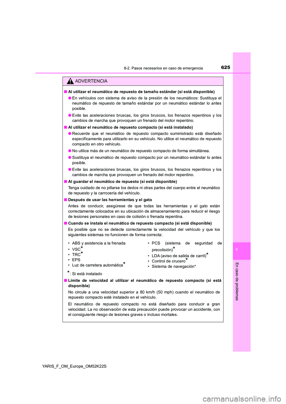 TOYOTA YARIS 2019 Manuale de Empleo (in Spanish) 6258-2. Pasos necesarios en caso de emergencia
8
En caso de problemas
YARIS_F_OM_Europe_OM52K22S
ADVERTENCIA
■Al utilizar el neumático de repuesto de tamaño estándar (si está disponible)
● En TOYOTA YARIS 2019 Manuale de Empleo (in Spanish) 6258-2. Pasos necesarios en caso de emergencia
8
En caso de problemas
YARIS_F_OM_Europe_OM52K22S
ADVERTENCIA
■Al utilizar el neumático de repuesto de tamaño estándar (si está disponible)
● En