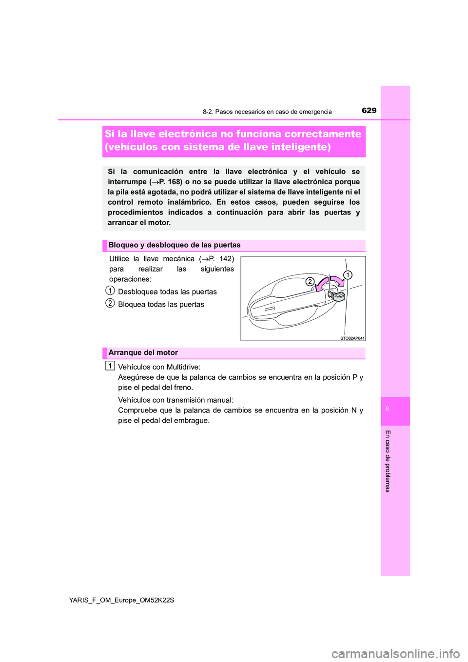 TOYOTA YARIS 2019 Manuale de Empleo (in Spanish) 6298-2. Pasos necesarios en caso de emergencia
8
En caso de problemas
YARIS_F_OM_Europe_OM52K22S
Si la llave electrónica no funciona correctamente
(vehículos con sistema de llave inteligente)
Util TOYOTA YARIS 2019 Manuale de Empleo (in Spanish) 6298-2. Pasos necesarios en caso de emergencia
8
En caso de problemas
YARIS_F_OM_Europe_OM52K22S
Si la llave electrónica no funciona correctamente
(vehículos con sistema de llave inteligente)
Util