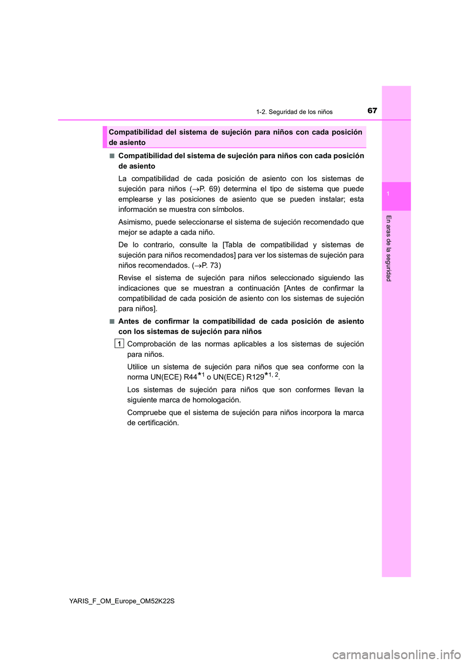 TOYOTA YARIS 2019 Manuale de Empleo (in Spanish) 671-2. Seguridad de los niños
1
En aras de la seguridad
YARIS_F_OM_Europe_OM52K22S
■Compatibilidad del sistema de sujeción para niños con cada posición
de asiento
La compatibilidad de cada po TOYOTA YARIS 2019 Manuale de Empleo (in Spanish) 671-2. Seguridad de los niños
1
En aras de la seguridad
YARIS_F_OM_Europe_OM52K22S
■Compatibilidad del sistema de sujeción para niños con cada posición
de asiento
La compatibilidad de cada po