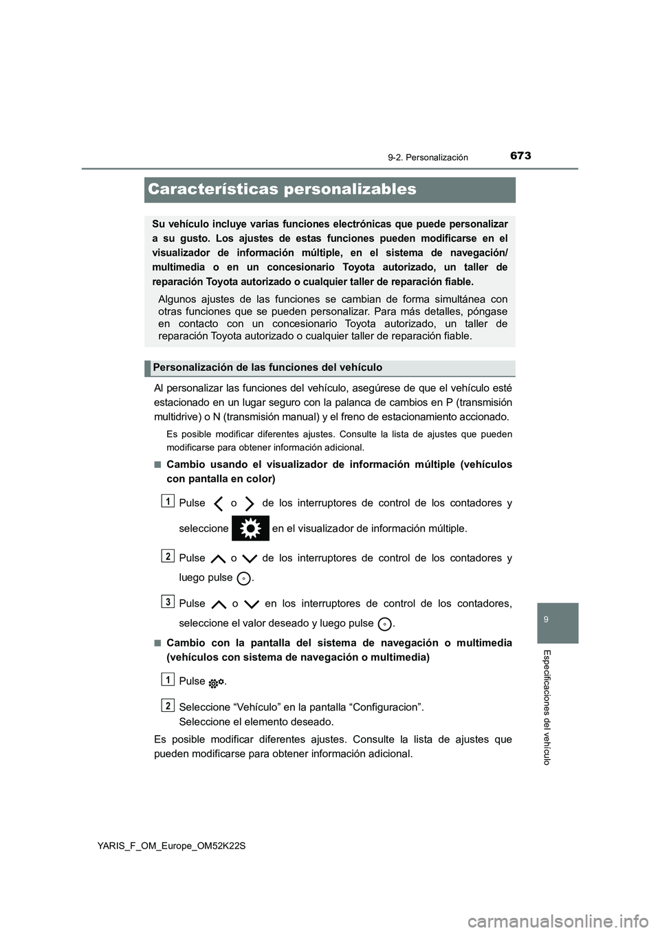 TOYOTA YARIS 2019 Manuale de Empleo (in Spanish) 6739-2. Personalización
9
Especificaciones del vehículo
YARIS_F_OM_Europe_OM52K22S
Características personalizables
Al personalizar las funciones del vehículo, asegúrese de que el vehículo esté
TOYOTA YARIS 2019 Manuale de Empleo (in Spanish) 6739-2. Personalización
9
Especificaciones del vehículo
YARIS_F_OM_Europe_OM52K22S
Características personalizables
Al personalizar las funciones del vehículo, asegúrese de que el vehículo esté
