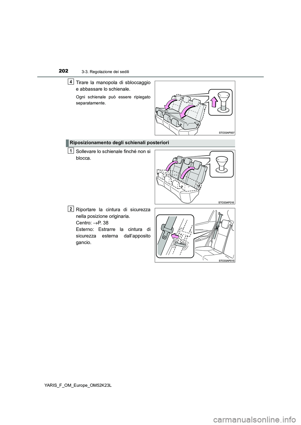 TOYOTA YARIS 2019  Manuale duso (in Italian) 2023-3. Regolazione dei sedili
YARIS_F_OM_Europe_OM52K23L
Tirare la manopola di sbloccaggio 
e abbassare lo schienale.
Ogni schienale può essere ripiegato 
separatamente.
Sollevare lo schienale finch