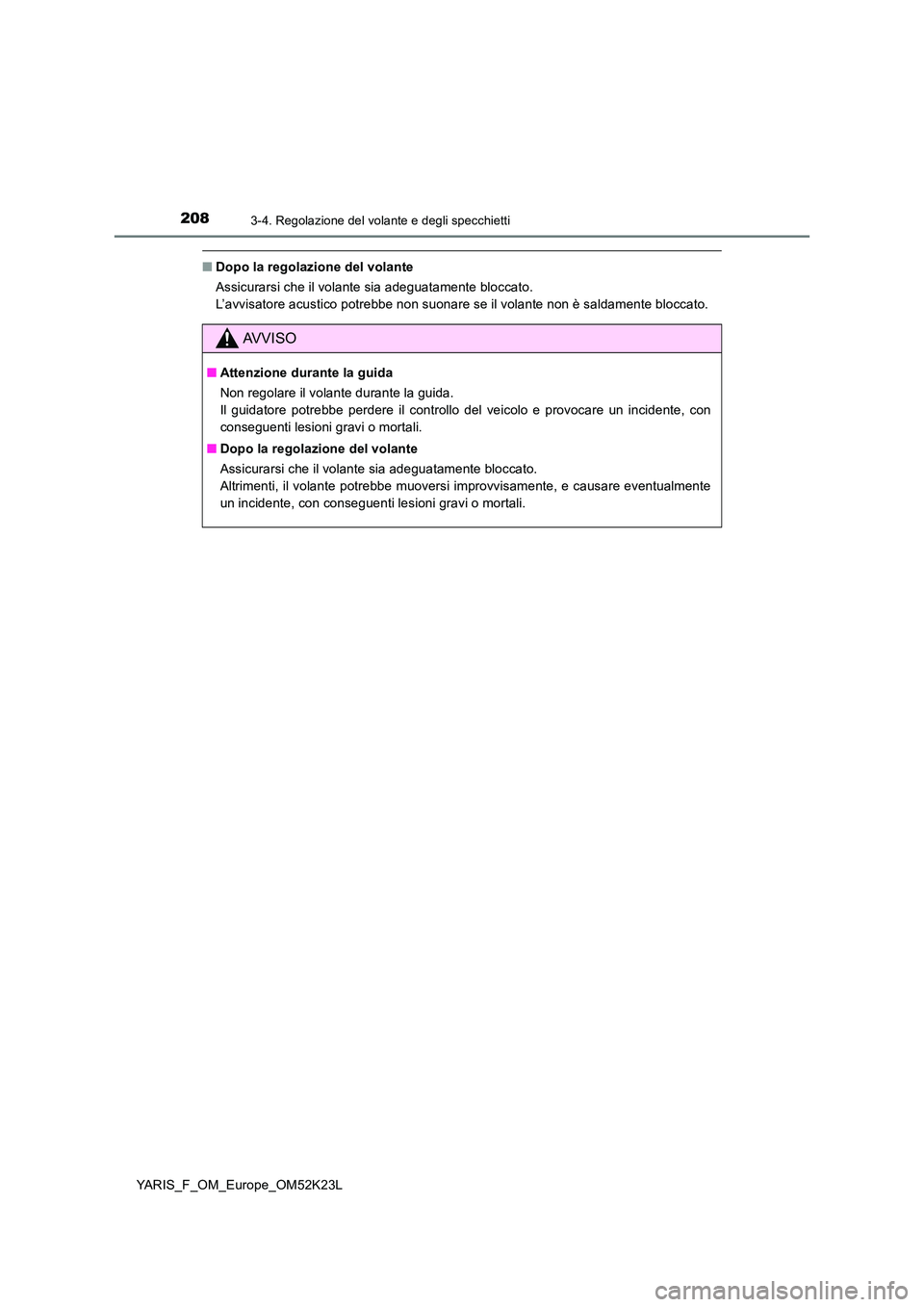 TOYOTA YARIS 2019  Manuale duso (in Italian) 2083-4. Regolazione del volante e degli specchietti
YARIS_F_OM_Europe_OM52K23L
■Dopo la regolazione del volante 
Assicurarsi che il volante sia adeguatamente bloccato.  
L’avvisatore acustico potr