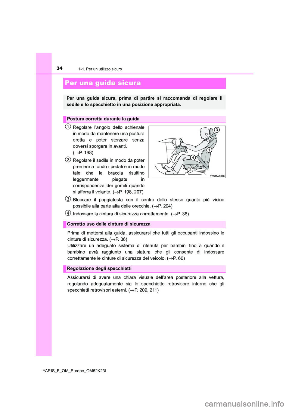 TOYOTA YARIS 2019 Manuale duso (in Italian) 341-1. Per un utilizzo sicuro
YARIS_F_OM_Europe_OM52K23L
Per una guida sicura
Regolare l’angolo dello schienale
in modo da mantenere una postura
eretta e poter sterzare senza
doversi sporgere in a TOYOTA YARIS 2019 Manuale duso (in Italian) 341-1. Per un utilizzo sicuro
YARIS_F_OM_Europe_OM52K23L
Per una guida sicura
Regolare l’angolo dello schienale
in modo da mantenere una postura
eretta e poter sterzare senza
doversi sporgere in a