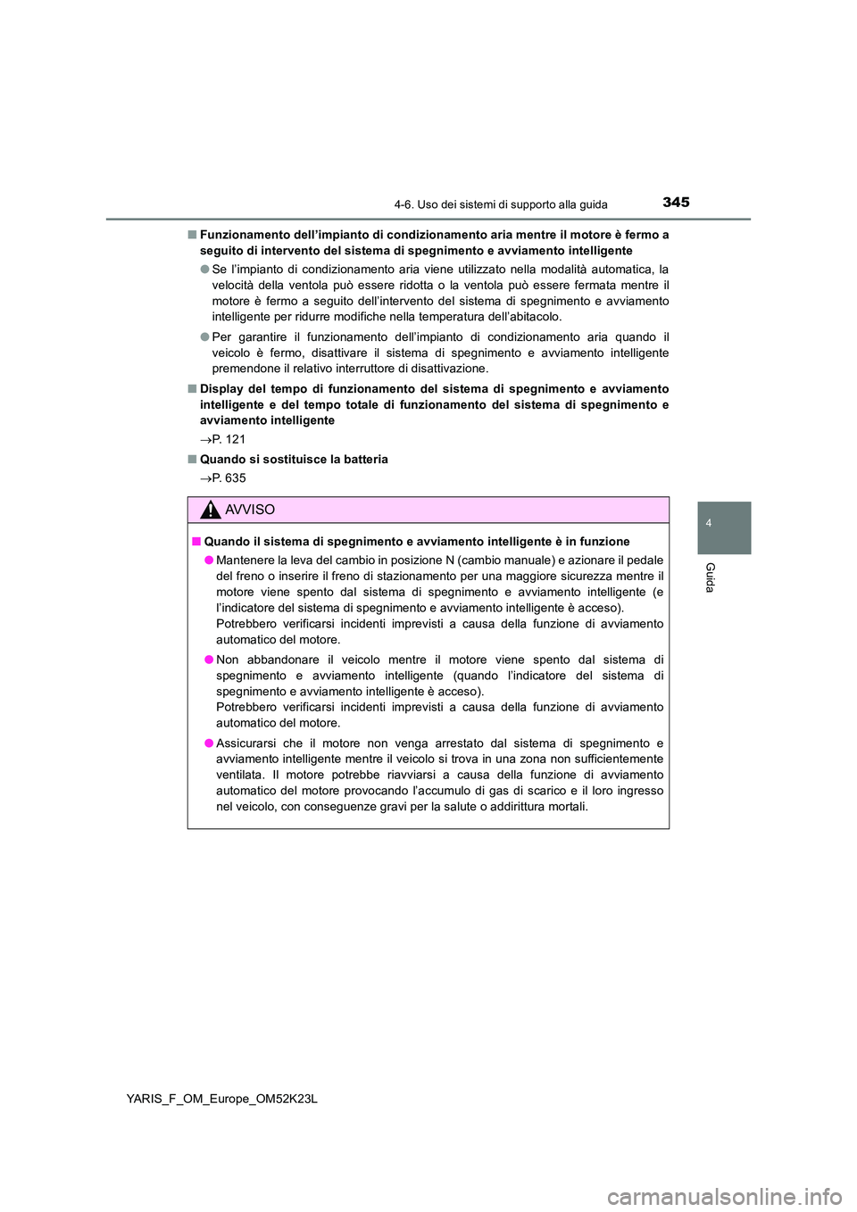TOYOTA YARIS 2019 Manuale duso (in Italian) 3454-6. Uso dei sistemi di supporto alla guida
4
Guida
YARIS_F_OM_Europe_OM52K23L
■ Funzionamento dell’impianto di condizionamento aria mentre il motore è fermo a
seguito di intervento del sist TOYOTA YARIS 2019 Manuale duso (in Italian) 3454-6. Uso dei sistemi di supporto alla guida
4
Guida
YARIS_F_OM_Europe_OM52K23L
■ Funzionamento dell’impianto di condizionamento aria mentre il motore è fermo a
seguito di intervento del sist