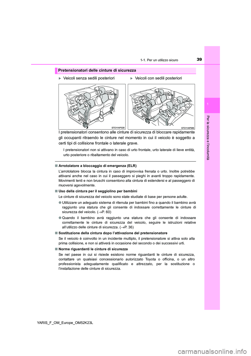 TOYOTA YARIS 2019 Manuale duso (in Italian) 391-1. Per un utilizzo sicuro
1
Per la sicurezza e l’incolumità
YARIS_F_OM_Europe_OM52K23L
I pretensionatori consentono alle cinture di sicurezza di bloccare rapidamente
gli occupanti ritraendo le TOYOTA YARIS 2019 Manuale duso (in Italian) 391-1. Per un utilizzo sicuro
1
Per la sicurezza e l’incolumità
YARIS_F_OM_Europe_OM52K23L
I pretensionatori consentono alle cinture di sicurezza di bloccare rapidamente
gli occupanti ritraendo le
