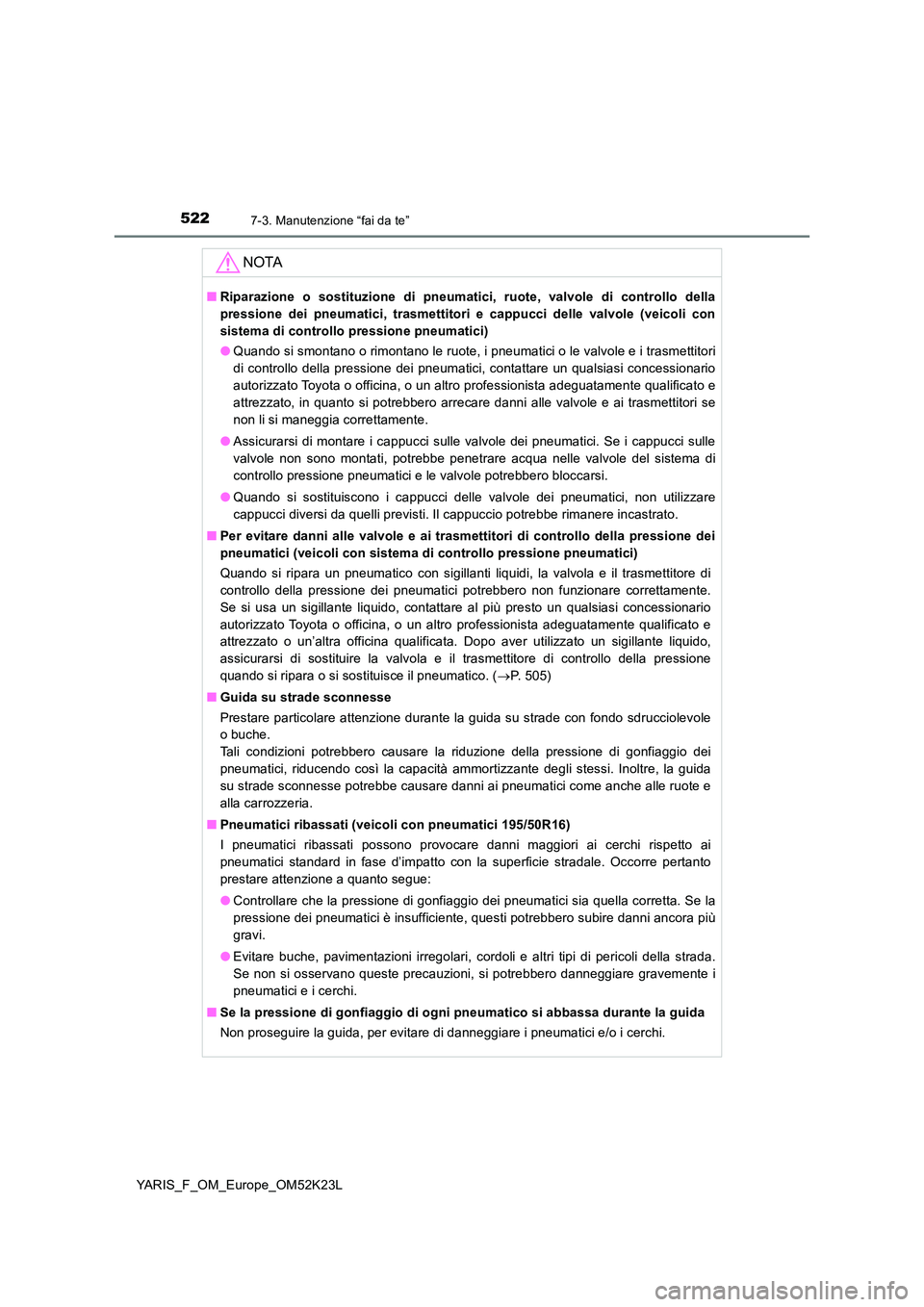 TOYOTA YARIS 2019 Manuale duso (in Italian) 5227-3. Manutenzione “fai da te”
YARIS_F_OM_Europe_OM52K23L
NOTA
■Riparazione o sostituzione di pneumatici, ruote, valvole di controllo della
pressione dei pneumatici, trasmettitori e cappucci TOYOTA YARIS 2019 Manuale duso (in Italian) 5227-3. Manutenzione “fai da te”
YARIS_F_OM_Europe_OM52K23L
NOTA
■Riparazione o sostituzione di pneumatici, ruote, valvole di controllo della
pressione dei pneumatici, trasmettitori e cappucci