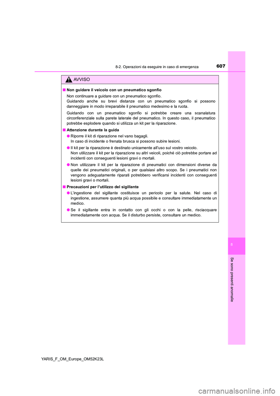 TOYOTA YARIS 2019 Manuale duso (in Italian) 6078-2. Operazioni da eseguire in caso di emergenza
8
Se sono presenti anomalie
YARIS_F_OM_Europe_OM52K23L
AVVISO
■Non guidare il veicolo con un pneumatico sgonfio
Non continuare a guidare con un p TOYOTA YARIS 2019 Manuale duso (in Italian) 6078-2. Operazioni da eseguire in caso di emergenza
8
Se sono presenti anomalie
YARIS_F_OM_Europe_OM52K23L
AVVISO
■Non guidare il veicolo con un pneumatico sgonfio
Non continuare a guidare con un p