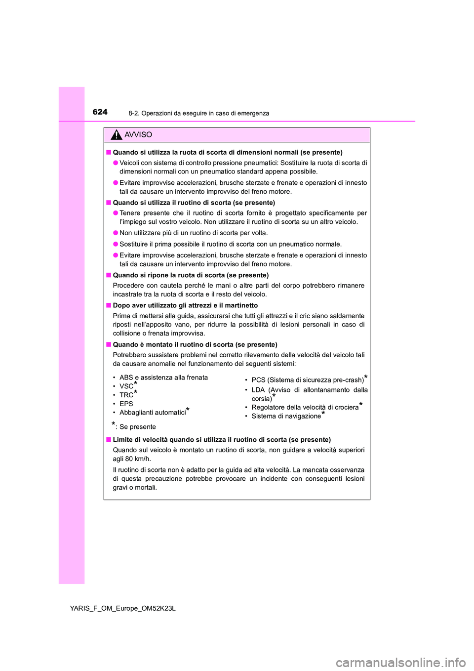 TOYOTA YARIS 2019 Manuale duso (in Italian) 6248-2. Operazioni da eseguire in caso di emergenza
YARIS_F_OM_Europe_OM52K23L
AVVISO
■Quando si utilizza la ruota di scorta di dimensioni normali (se presente)
● Veicoli con sistema di controllo TOYOTA YARIS 2019 Manuale duso (in Italian) 6248-2. Operazioni da eseguire in caso di emergenza
YARIS_F_OM_Europe_OM52K23L
AVVISO
■Quando si utilizza la ruota di scorta di dimensioni normali (se presente)
● Veicoli con sistema di controllo