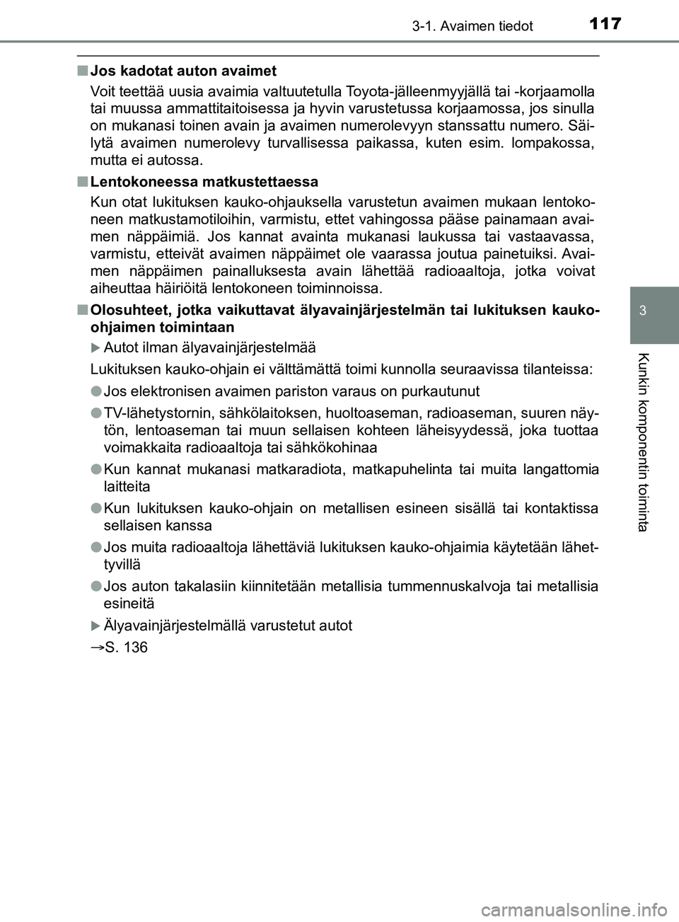 TOYOTA YARIS 2019 Omistajan Käsikirja (in Finnish) 1173-1. Avaimen tiedot
3
Kunkin komponentin toiminta
YARIS_F_OM_Europe_OM52K19FI
nJos kadotat auton avaimet
Voit teettää uusia avaimia valtuutetulla Toyota-jälleenmyyjällä tai -korjaamolla
tai mu TOYOTA YARIS 2019 Omistajan Käsikirja (in Finnish) 1173-1. Avaimen tiedot
3
Kunkin komponentin toiminta
YARIS_F_OM_Europe_OM52K19FI
nJos kadotat auton avaimet
Voit teettää uusia avaimia valtuutetulla Toyota-jälleenmyyjällä tai -korjaamolla
tai mu