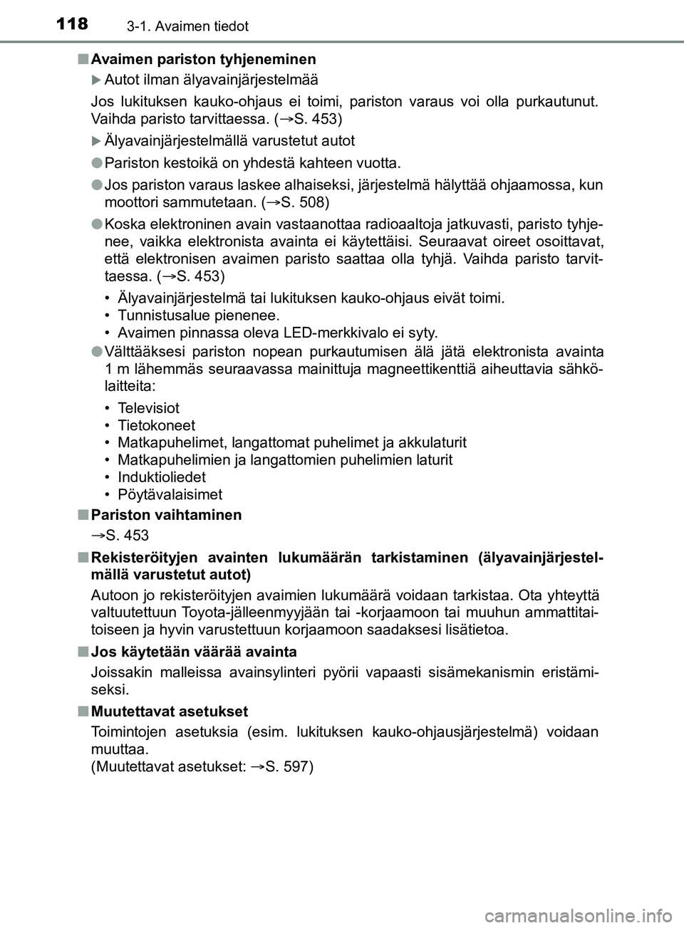 TOYOTA YARIS 2019 Omistajan Käsikirja (in Finnish) 1183-1. Avaimen tiedot
YARIS_F_OM_Europe_OM52K19FIn
Avaimen pariston tyhjeneminen
Autot ilman älyavainjärjestelmää
Jos lukituksen kauko-ohjaus ei toimi, pariston varaus voi olla purkautunut.
Va TOYOTA YARIS 2019 Omistajan Käsikirja (in Finnish) 1183-1. Avaimen tiedot
YARIS_F_OM_Europe_OM52K19FIn
Avaimen pariston tyhjeneminen
Autot ilman älyavainjärjestelmää
Jos lukituksen kauko-ohjaus ei toimi, pariston varaus voi olla purkautunut.
Va