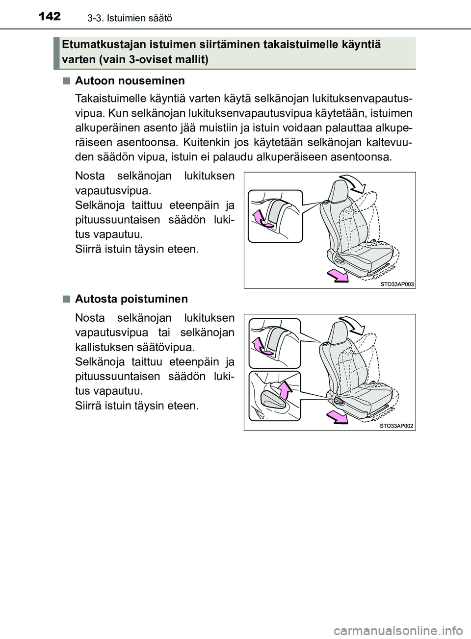 TOYOTA YARIS 2019  Omistajan Käsikirja (in Finnish) 1423-3. Istuimien säätö
YARIS_F_OM_Europe_OM52K19FIn
Autoon nouseminen
Takaistuimelle käyntiä varten käyt
ä selkänojan lukituksenvapautus-
vipua. Kun selkänojan lukituks envapautusvipua käyt